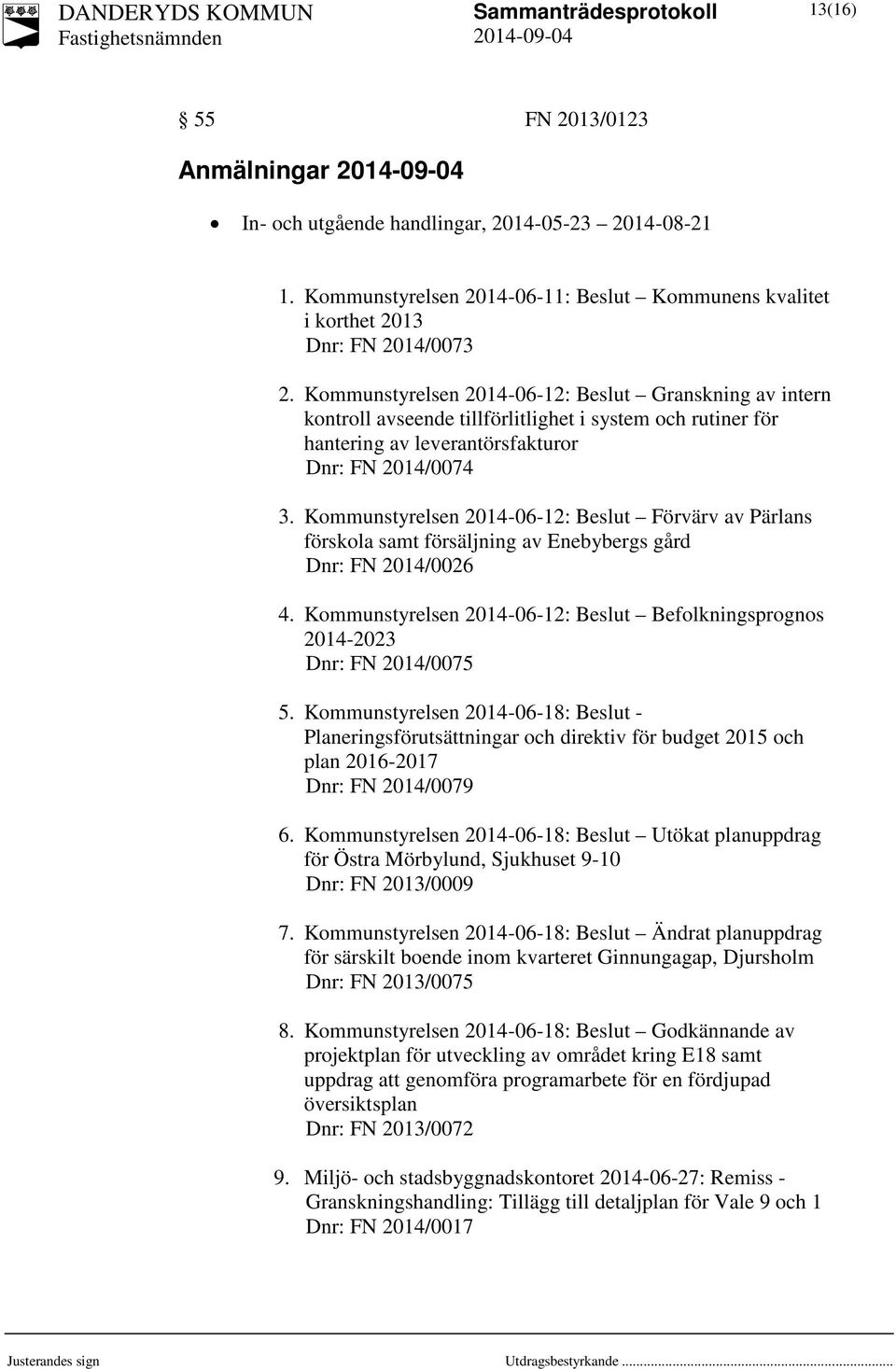 Kommunstyrelsen 2014-06-12: Beslut Förvärv av Pärlans förskola samt försäljning av Enebybergs gård Dnr: FN 2014/0026 4.