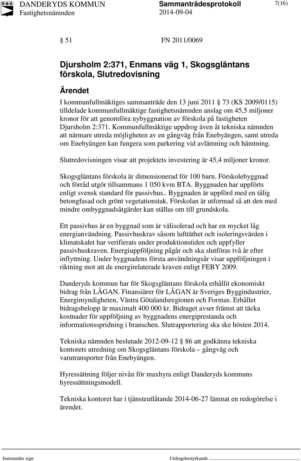 Kommunfullmäktige uppdrog även åt tekniska nämnden att närmare utreda möjligheten av en gångväg från Enebyängen, samt utreda om Enebyängen kan fungera som parkering vid avlämning och hämtning.