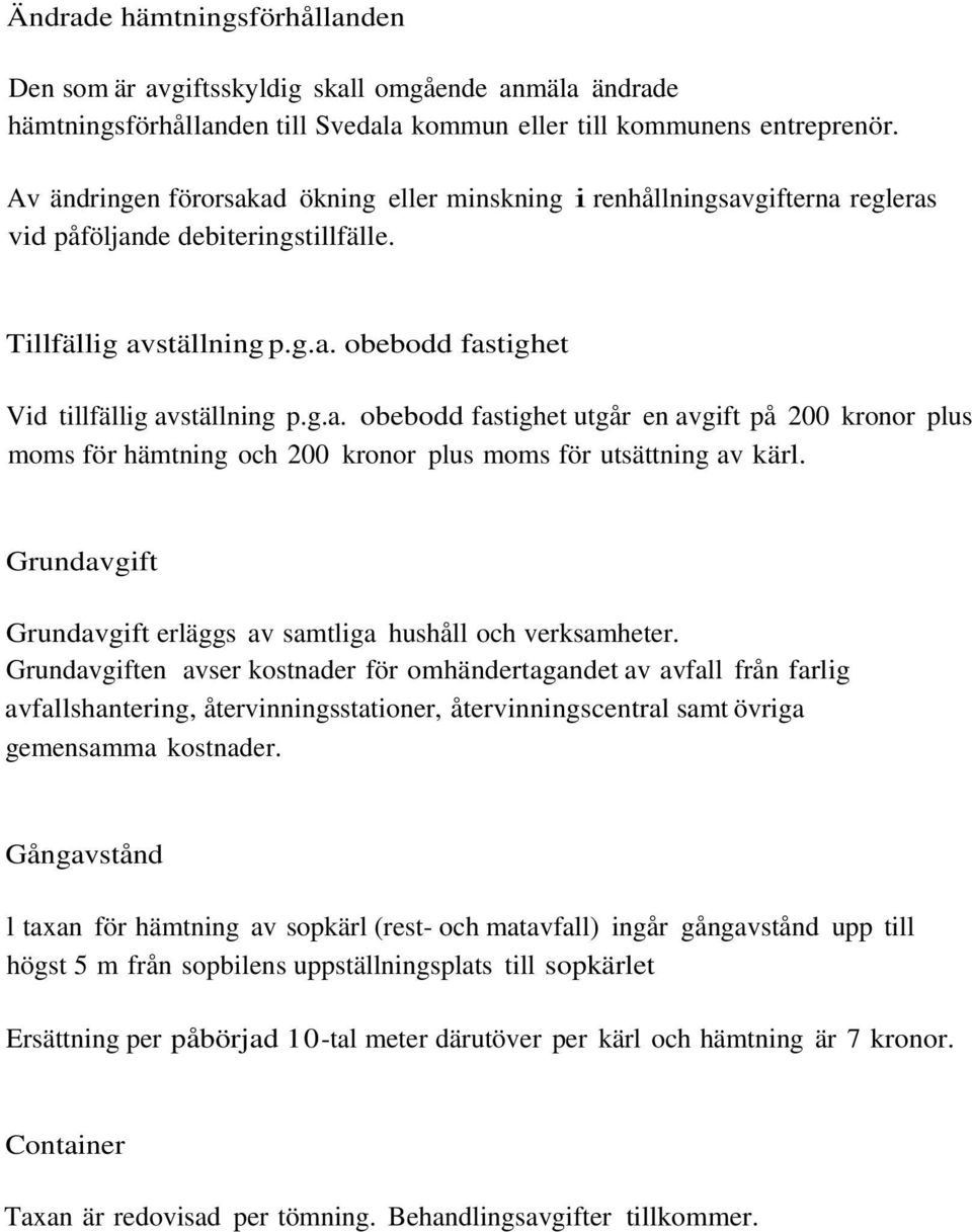 Grundavgift Grundavgift erläggs av samtliga hushåll och verksamheter.