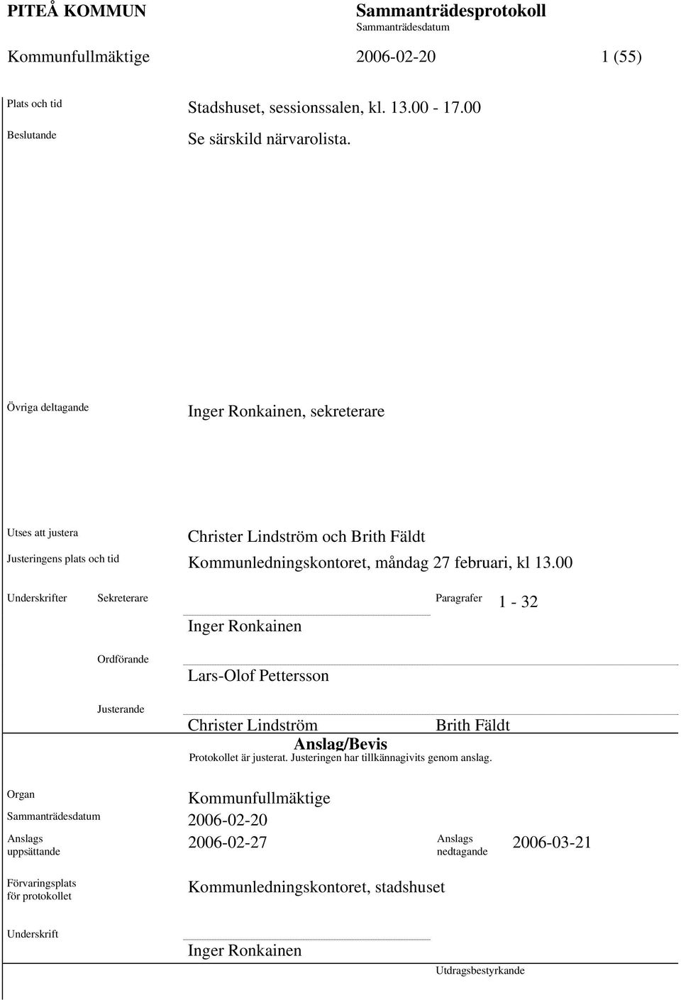 00 Underskrifter Sekreterare Paragrafer 1-32 Inger Ronkainen Ordförande Justerande Lars-Olof Pettersson Christer Lindström Brith Fäldt Anslag/Bevis Protokollet är justerat.