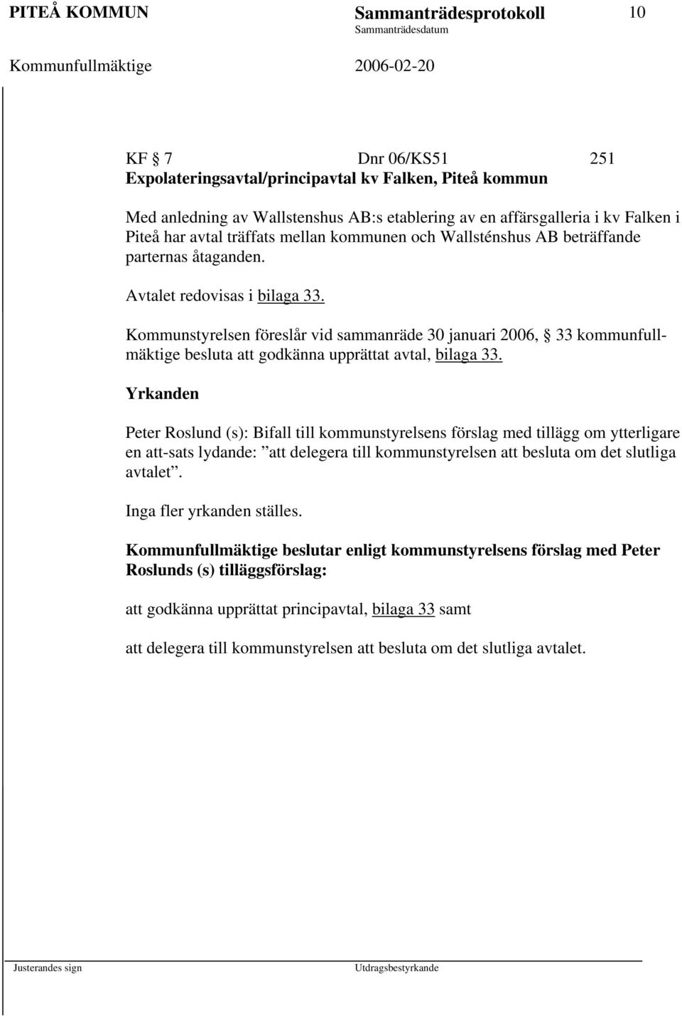 Kommunstyrelsen föreslår vid sammanräde 30 januari 2006, 33 kommunfullmäktige besluta att godkänna upprättat avtal, bilaga 33.