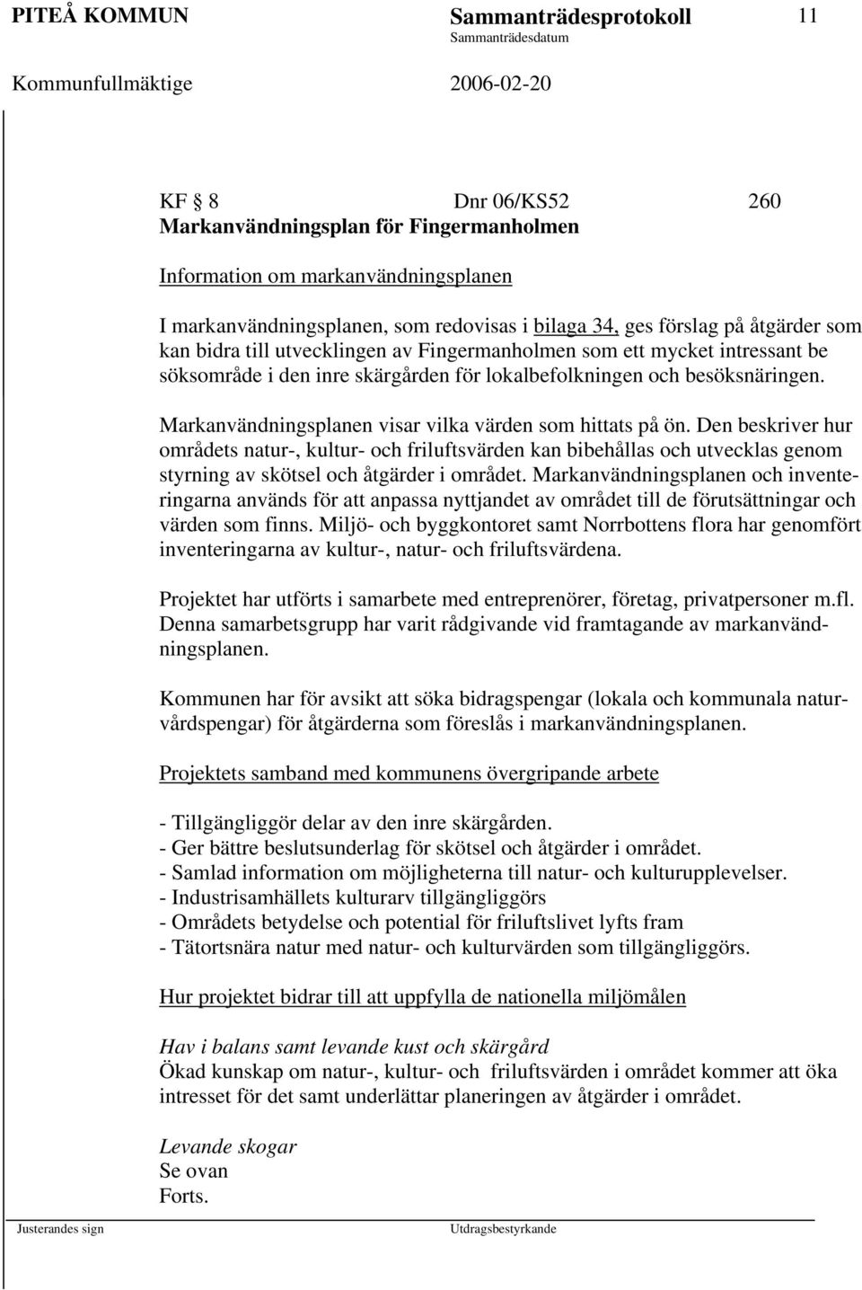 Markanvändningsplanen visar vilka värden som hittats på ön. Den beskriver hur områdets natur-, kultur- och friluftsvärden kan bibehållas och utvecklas genom styrning av skötsel och åtgärder i området.