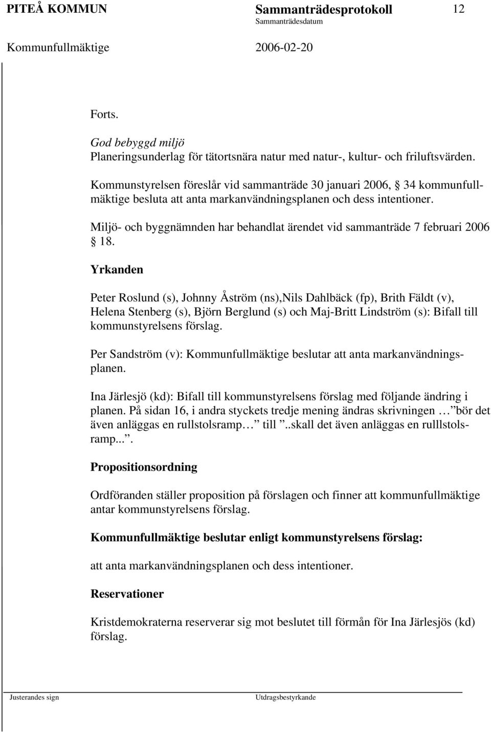 Miljö- och byggnämnden har behandlat ärendet vid sammanträde 7 februari 2006 18.