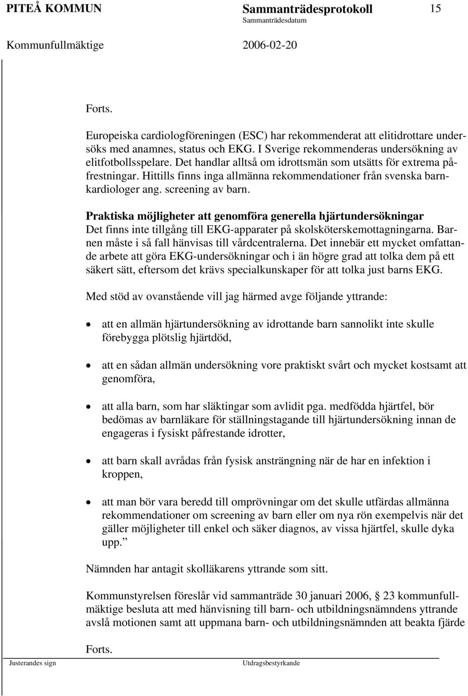 Hittills finns inga allmänna rekommendationer från svenska barnkardiologer ang. screening av barn.