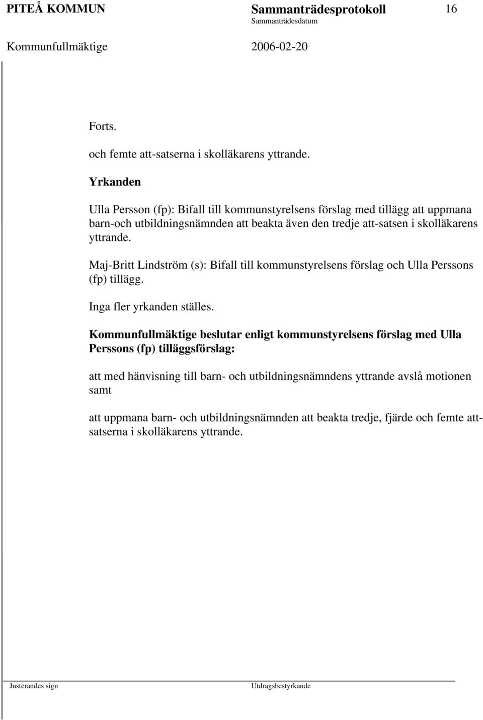 yttrande. Maj-Britt Lindström (s): Bifall till kommunstyrelsens förslag och Ulla Perssons (fp) tillägg. Inga fler yrkanden ställes.