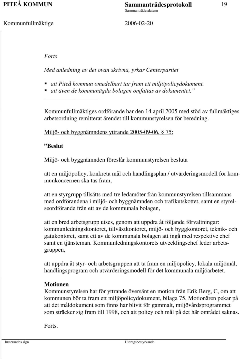 Miljö- och byggnämndens yttrande 2005-09-06, 75: Beslut Miljö- och byggnämnden föreslår kommunstyrelsen besluta att en miljöpolicy, konkreta mål och handlingsplan / utvärderingsmodell för