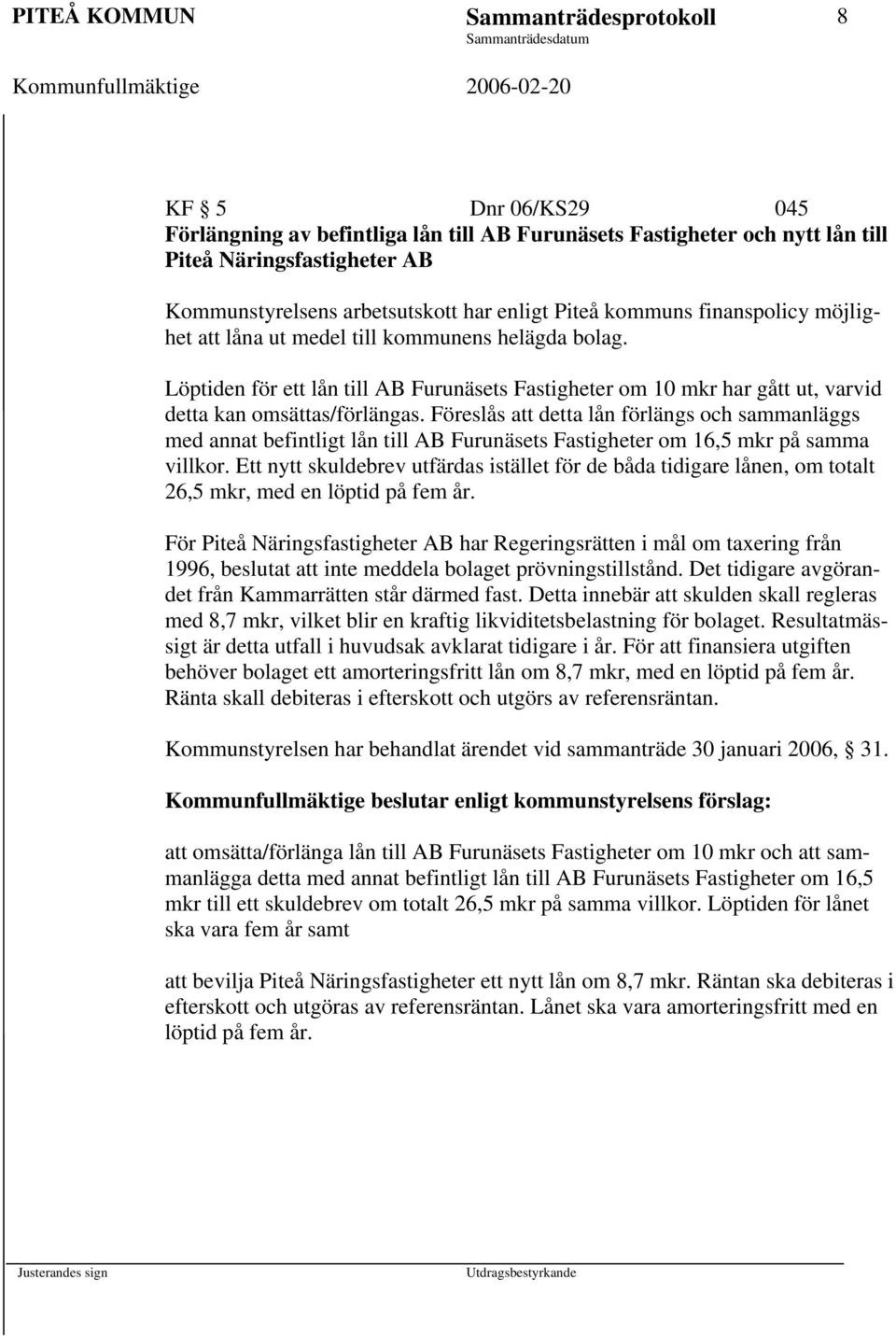 Löptiden för ett lån till AB Furunäsets Fastigheter om 10 mkr har gått ut, varvid detta kan omsättas/förlängas.