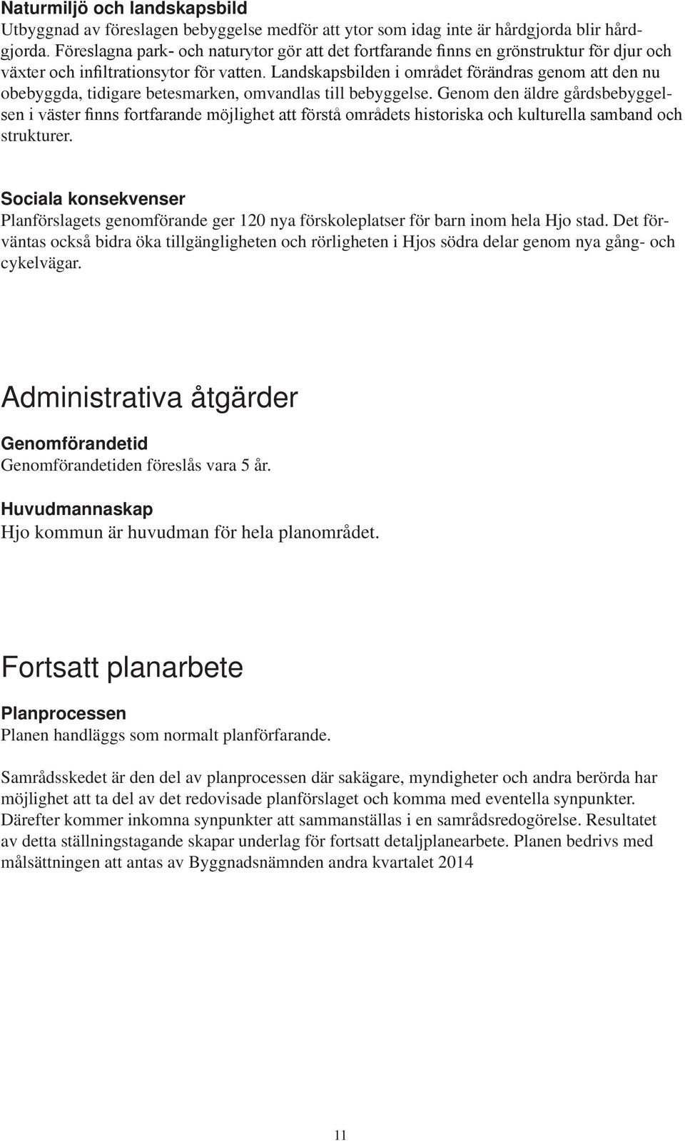 Landskapsbilden i området förändras genom att den nu obebyggda, tidigare betesmarken, omvandlas till bebyggelse.