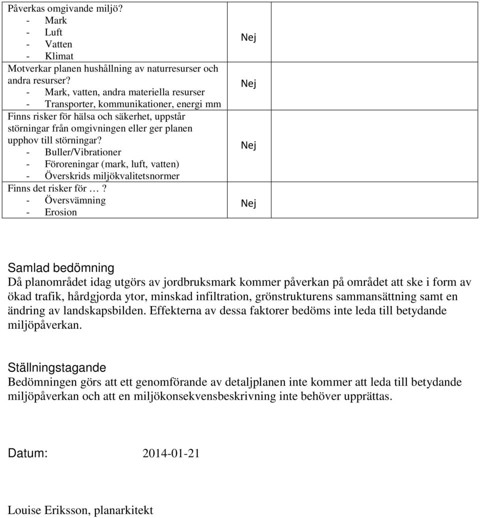 - Buller/Vibrationer - Föroreningar (mark, luft, vatten) - Överskrids miljökvalitetsnormer Finns det risker för?