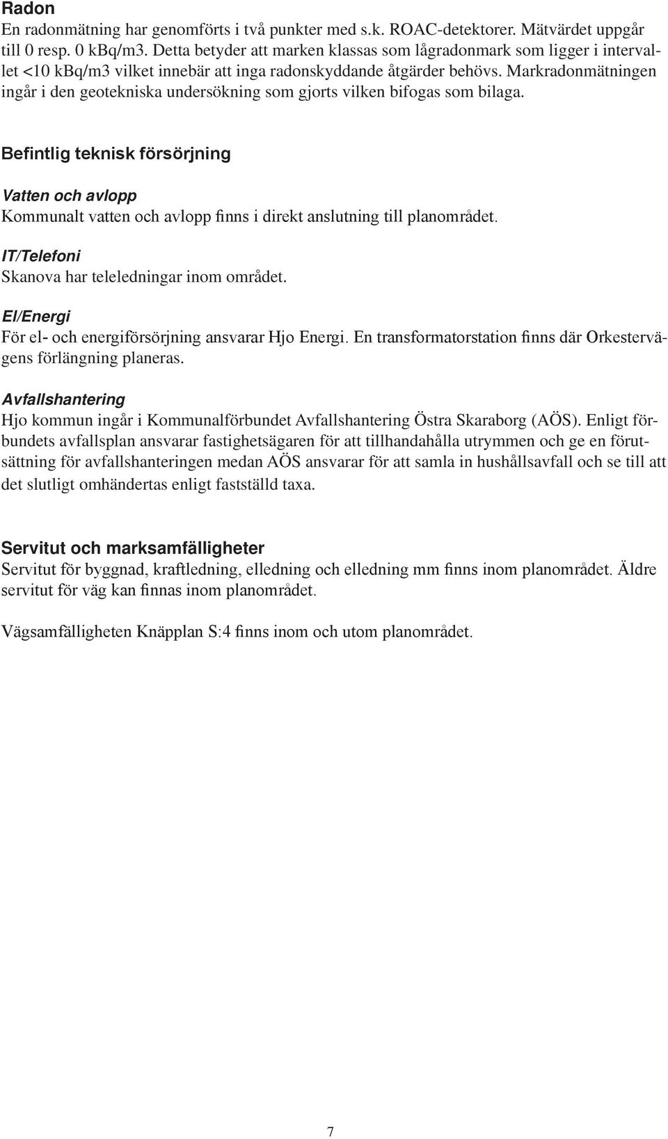 Markradonmätningen ingår i den geotekniska undersökning som gjorts vilken bifogas som bilaga.