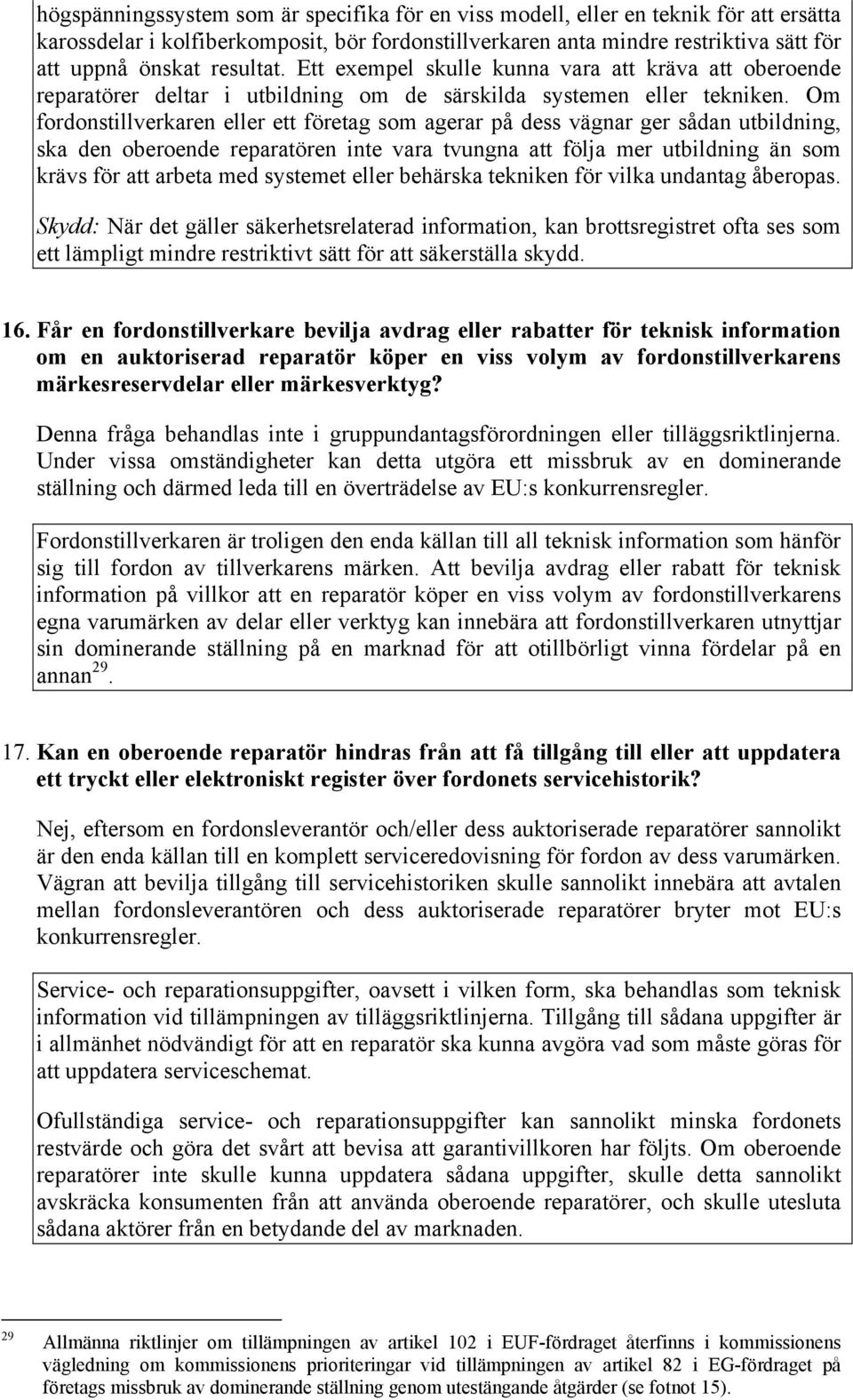 Om fordonstillverkaren eller ett företag som agerar på dess vägnar ger sådan utbildning, ska den oberoende reparatören inte vara tvungna att följa mer utbildning än som krävs för att arbeta med
