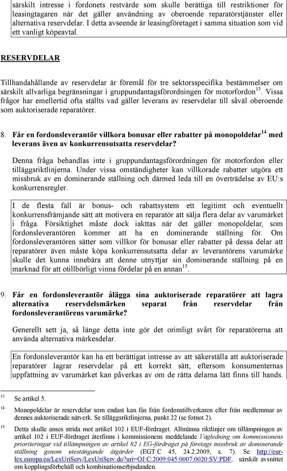 RESERVDELAR Tillhandahållande av reservdelar är föremål för tre sektorsspecifika bestämmelser om särskilt allvarliga begränsningar i gruppundantagsförordningen för motorfordon 13.