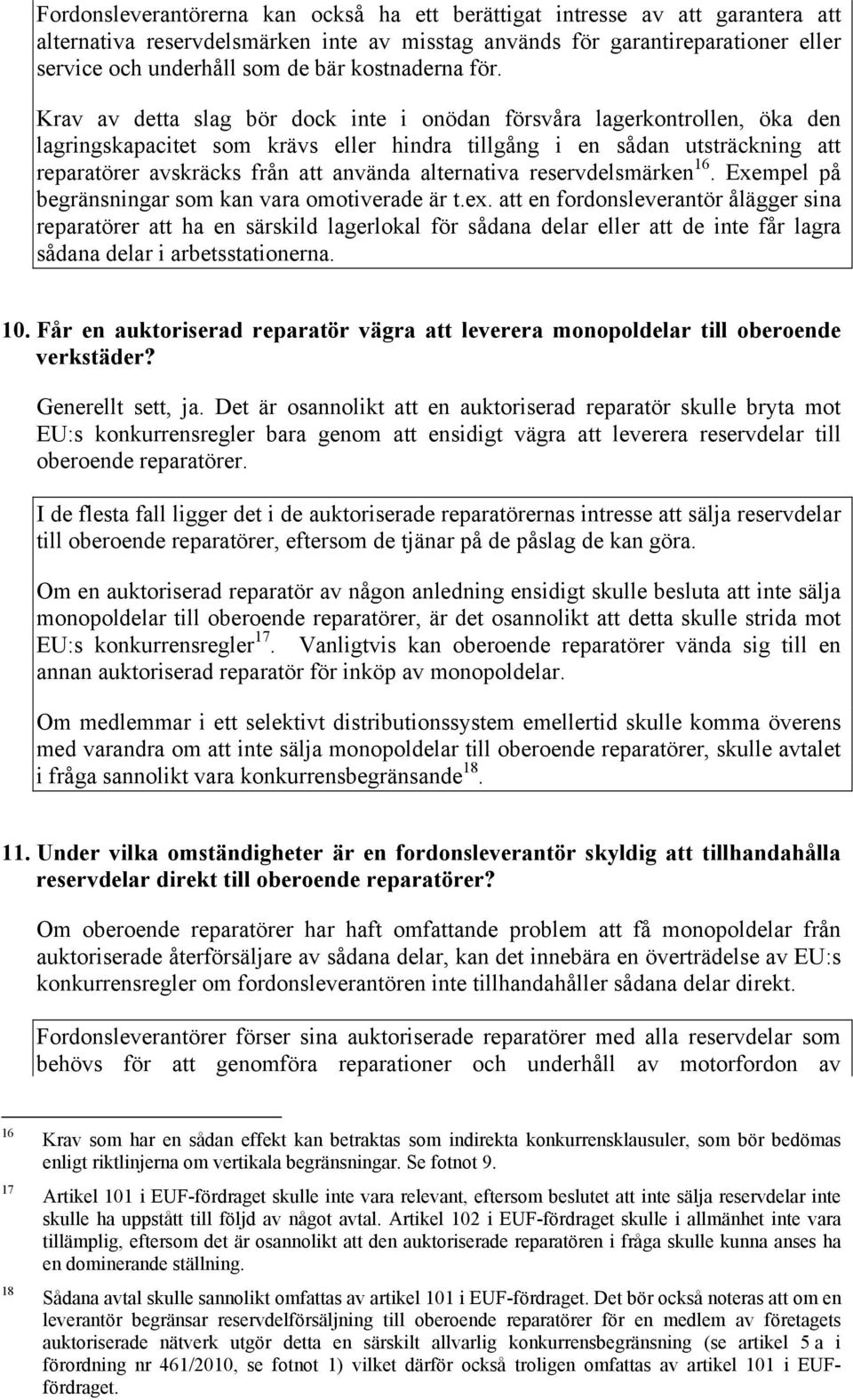 Krav av detta slag bör dock inte i onödan försvåra lagerkontrollen, öka den lagringskapacitet som krävs eller hindra tillgång i en sådan utsträckning att reparatörer avskräcks från att använda