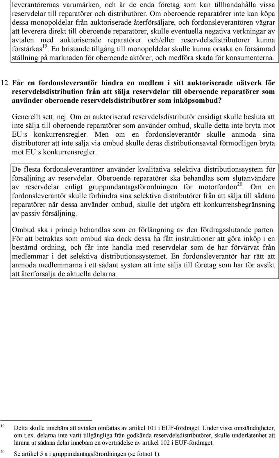 verkningar av avtalen med auktoriserade reparatörer och/eller reservdelsdistributörer kunna förstärkas 19.