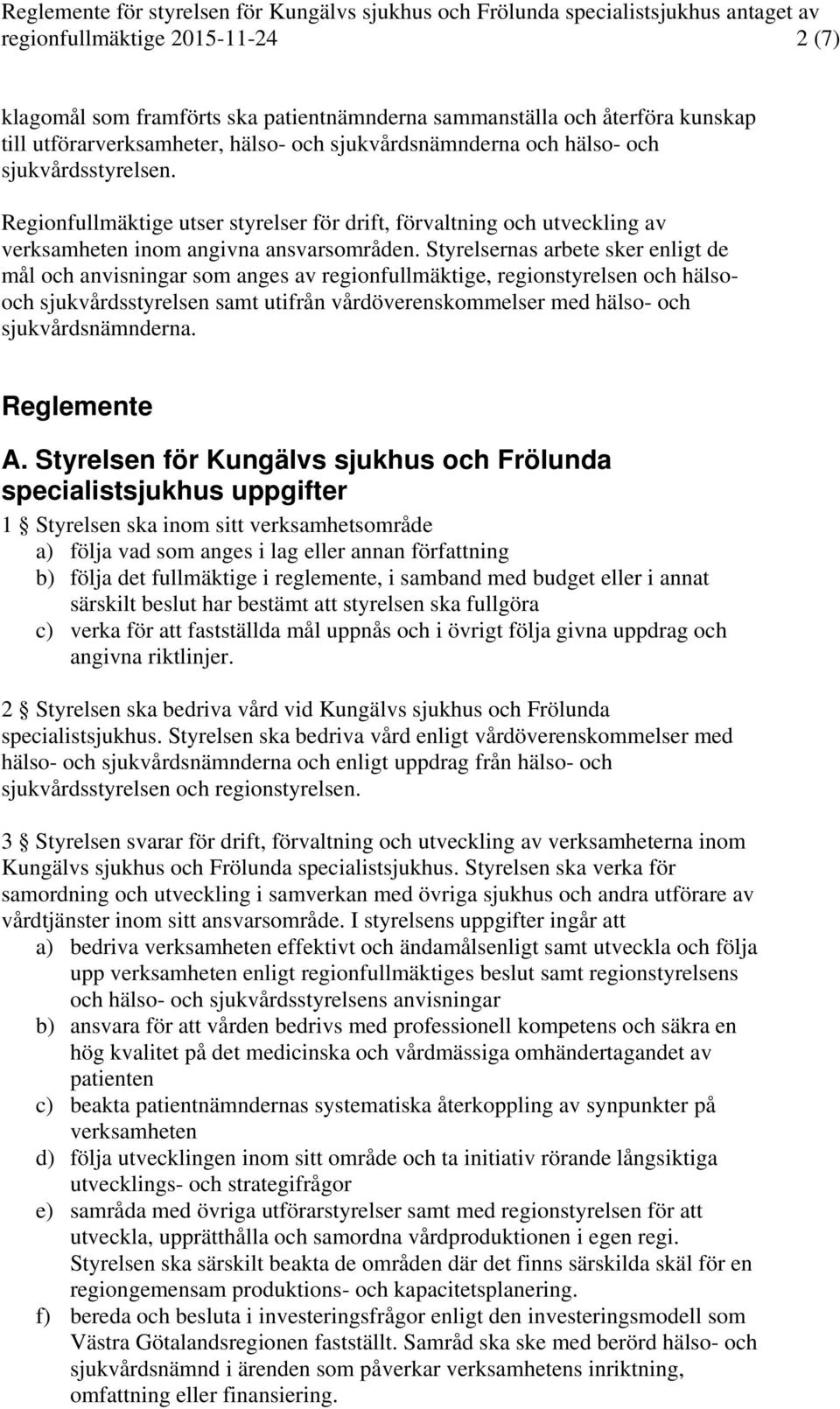 Styrelsernas arbete sker enligt de mål och anvisningar som anges av regionfullmäktige, regionstyrelsen och hälsooch sjukvårdsstyrelsen samt utifrån vårdöverenskommelser med hälso- och