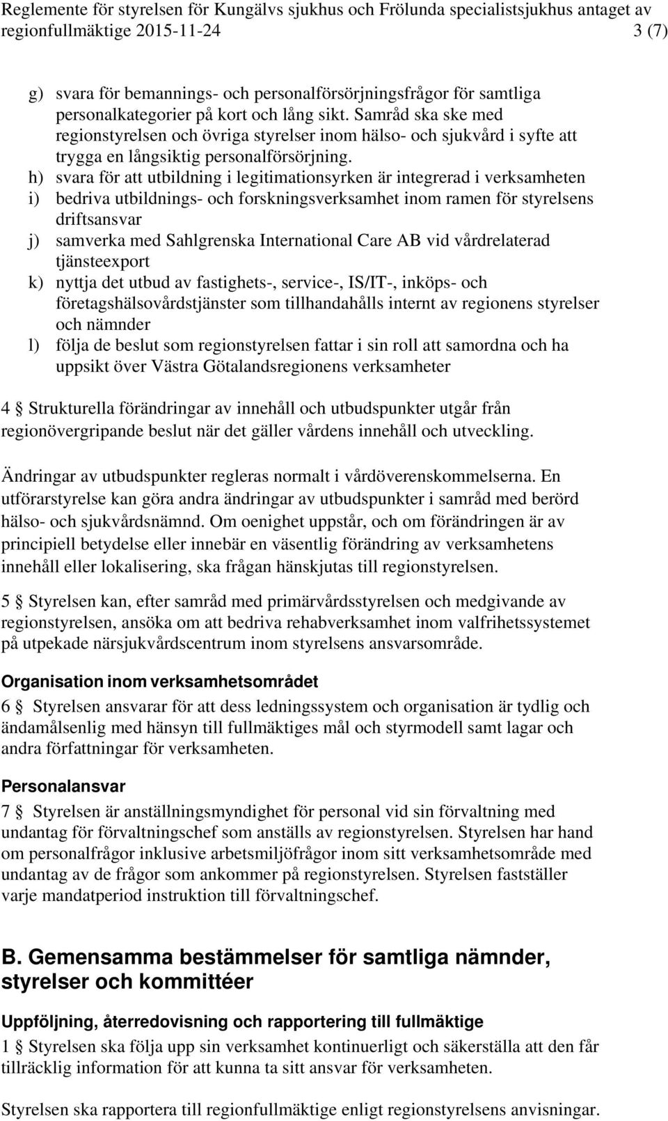 h) svara för att utbildning i legitimationsyrken är integrerad i verksamheten i) bedriva utbildnings- och forskningsverksamhet inom ramen för styrelsens driftsansvar j) samverka med Sahlgrenska
