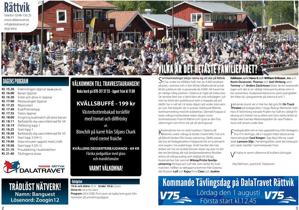 18.25 Start lopp 1 Kl. 18.58 Barfotainfo ska vara inlämnad för V5 Kl. 19.11 Start lopp 3 (V4-1) Kl. 19.40 Sista-minuten rapport med Lindh Kl. 19.58 Start lopp 5 (V5-1) Kl. 21.