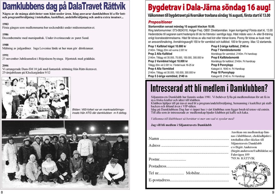 .. 1983 Fösta gången som medlemmarna bar sockendräkt under midsommartravet. 1986 Decembermöte med marsipanbak. Under överinseende av paret Sund. 1988 Målning av julgardiner.