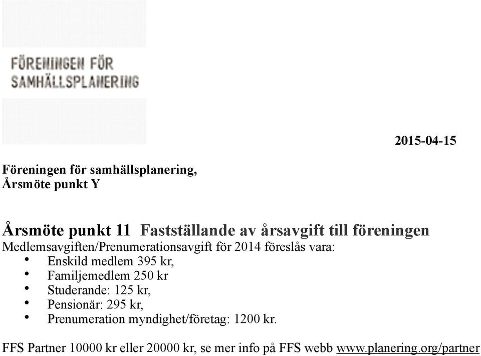 medlem 395 kr, Familjemedlem 250 kr Studerande: 125 kr, Pensionär: 295 kr, Prenumeration