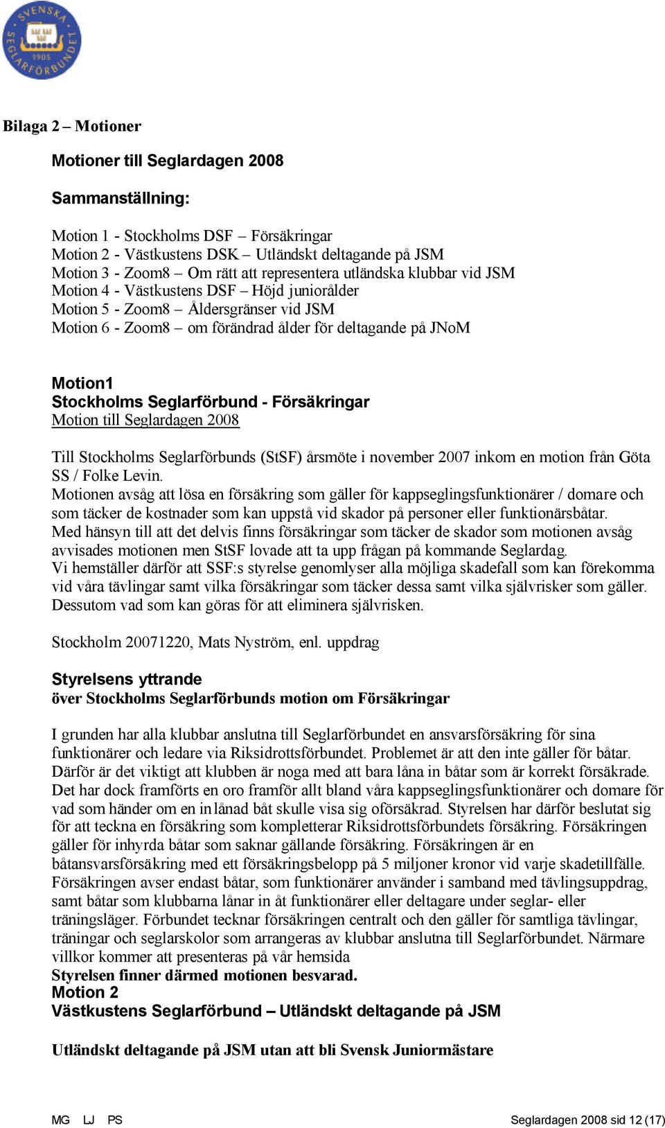 Seglarförbund - Försäkringar Motion till Seglardagen 2008 Till Stockholms Seglarförbunds (StSF) årsmöte i november 2007 inkom en motion från Göta SS / Folke Levin.