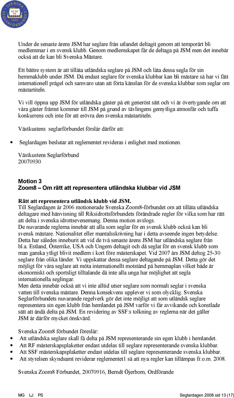 Ett bättre system är att tillåta utländska seglare på JSM och låta dessa segla för sin hemmaklubb under JSM.