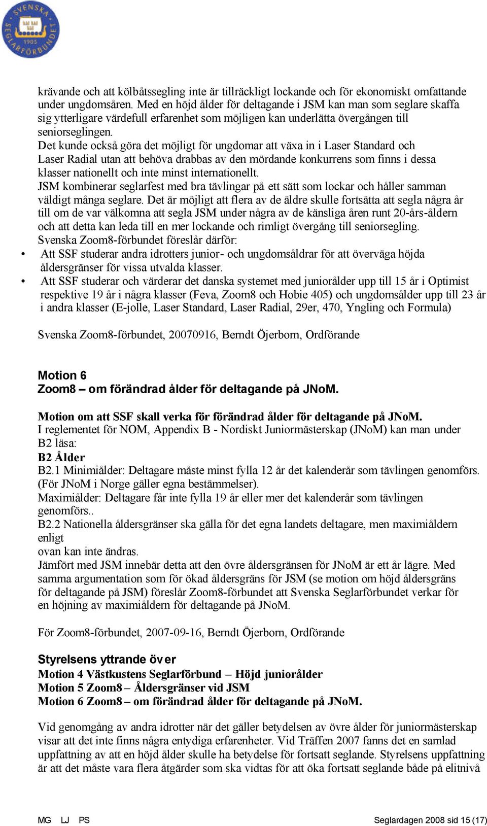 Det kunde också göra det möjligt för ungdomar att växa in i Laser Standard och Laser Radial utan att behöva drabbas av den mördande konkurrens som finns i dessa klasser nationellt och inte minst