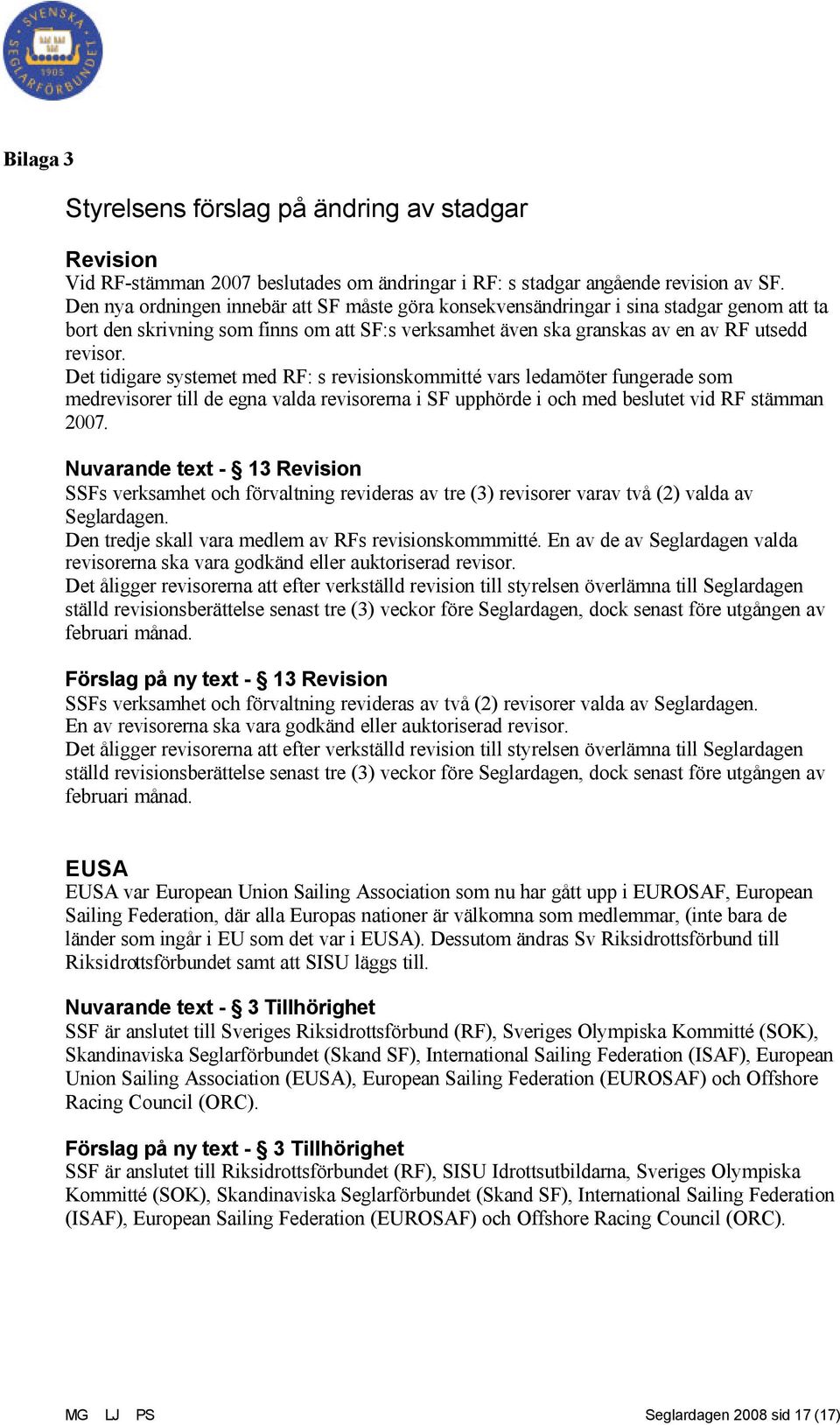 Det tidigare systemet med RF: s revisionskommitté vars ledamöter fungerade som medrevisorer till de egna valda revisorerna i SF upphörde i och med beslutet vid RF stämman 2007.