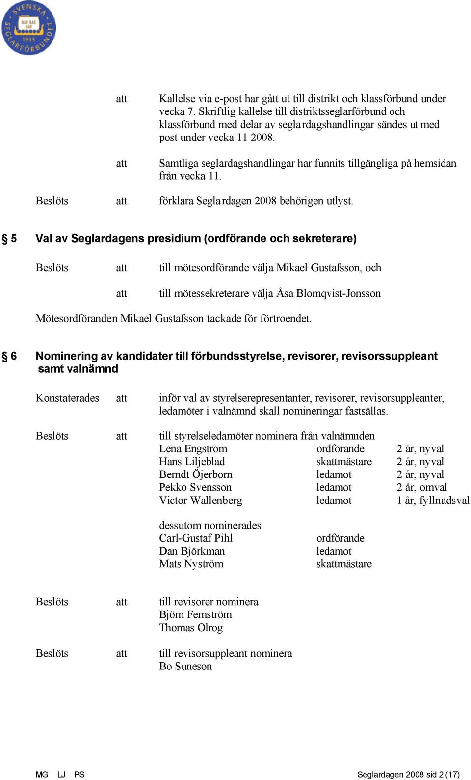 Samtliga seglardagshandlingar har funnits tillgängliga på hemsidan från vecka 11. Beslöts att förklara Seglardagen 2008 behörigen utlyst.