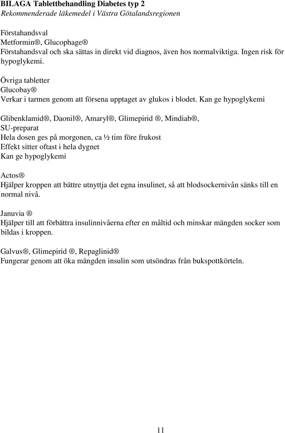 Kan ge hypoglykemi Glibenklamid, Daonil, Amaryl, Glimepirid, Mindiab, SU-preparat Hela dosen ges på morgonen, ca ½ tim före frukost Effekt sitter oftast i hela dygnet Kan ge hypoglykemi Actos Hjälper