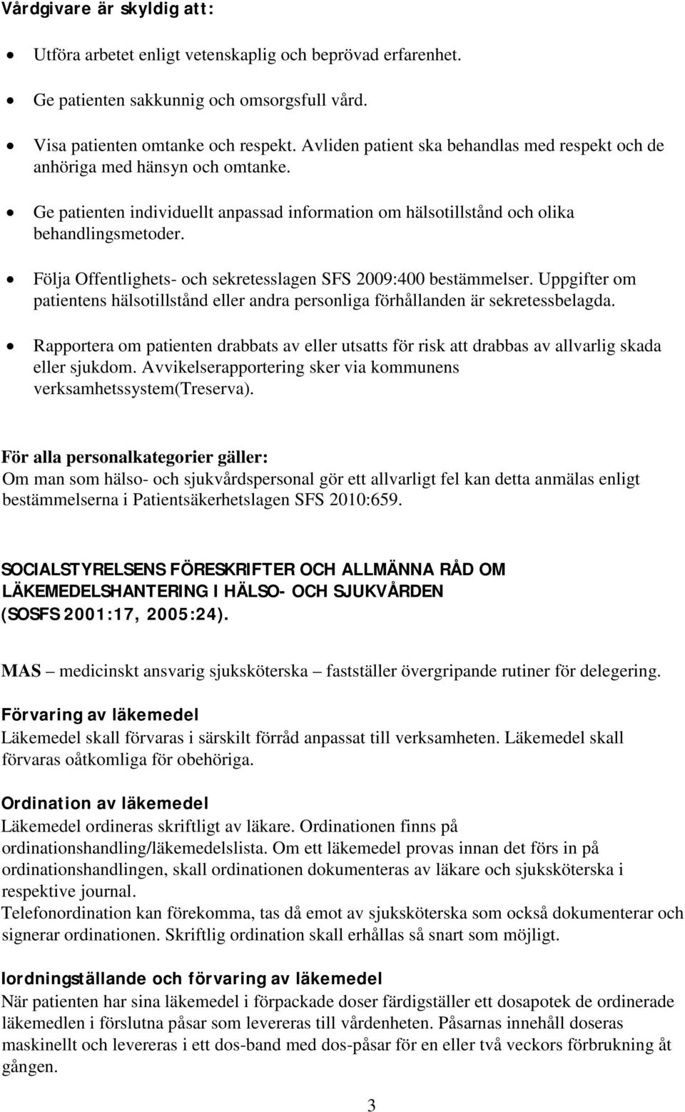 Följa Offentlighets- och sekretesslagen SFS 2009:400 bestämmelser. Uppgifter om patientens hälsotillstånd eller andra personliga förhållanden är sekretessbelagda.