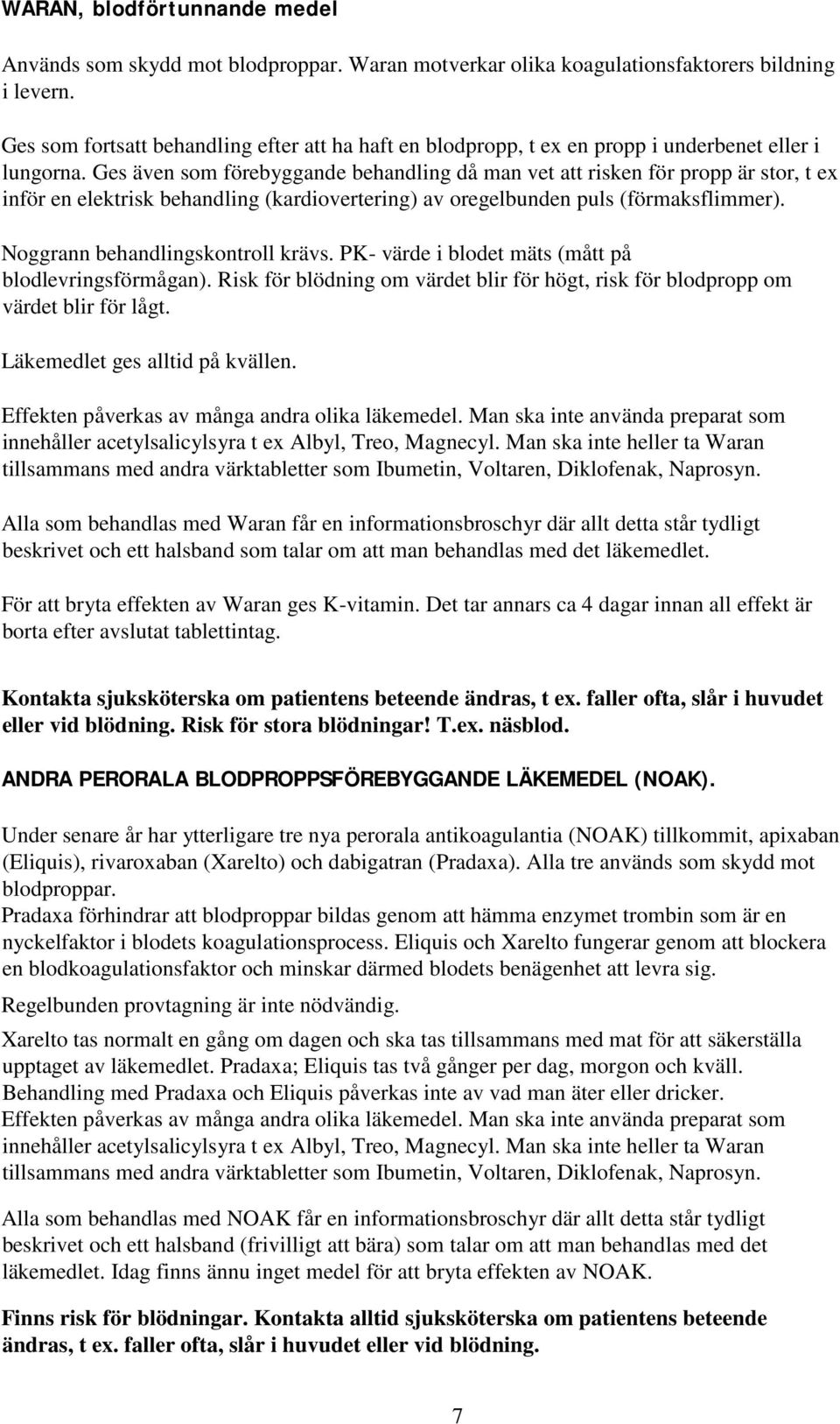 Ges även som förebyggande behandling då man vet att risken för propp är stor, t ex inför en elektrisk behandling (kardiovertering) av oregelbunden puls (förmaksflimmer).