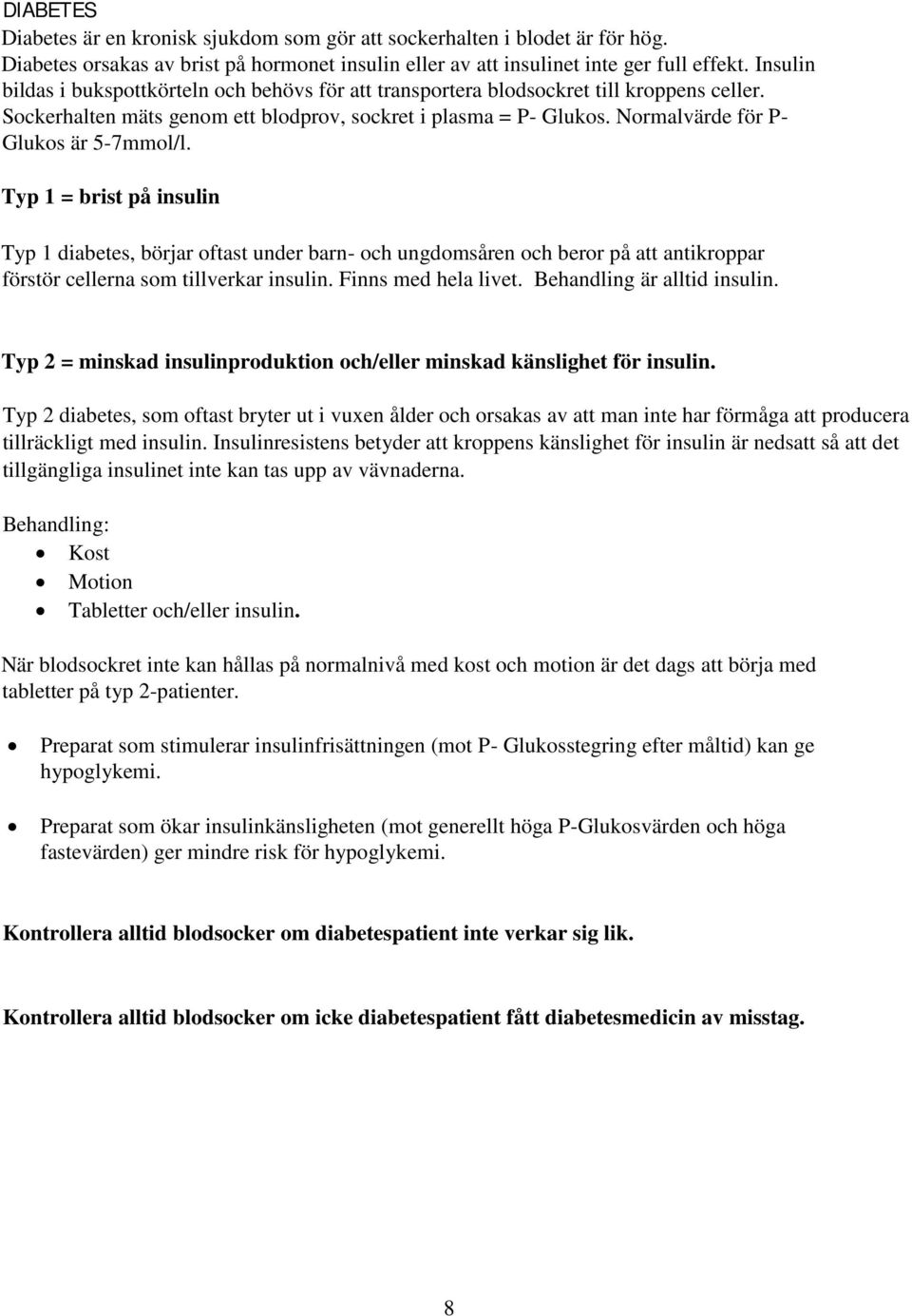 Normalvärde för P- Glukos är 5-7mmol/l. Typ 1 = brist på insulin Typ 1 diabetes, börjar oftast under barn- och ungdomsåren och beror på att antikroppar förstör cellerna som tillverkar insulin.