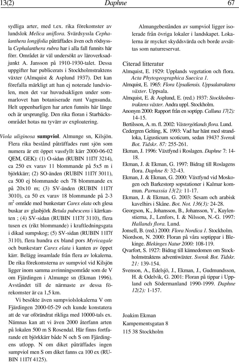 Dessa uppgifter har publicerats i Stockholmstraktens växter (Almquist & Asplund 1937).