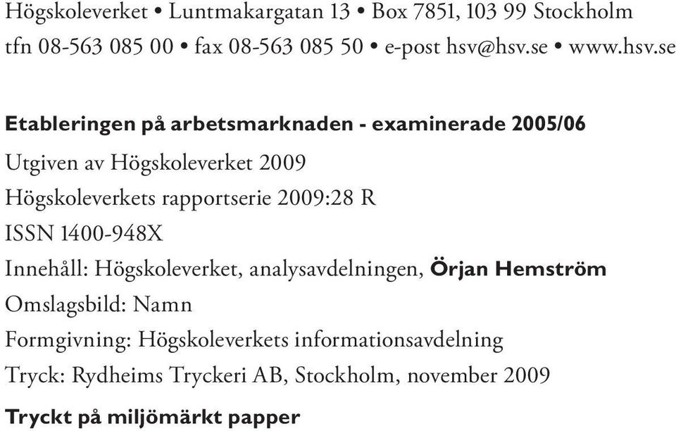 rapportserie 2009:28 R ISSN 1400-948X Innehåll: Högskoleverket, analysavdelningen, Örjan Hemström Omslagsbild: Namn