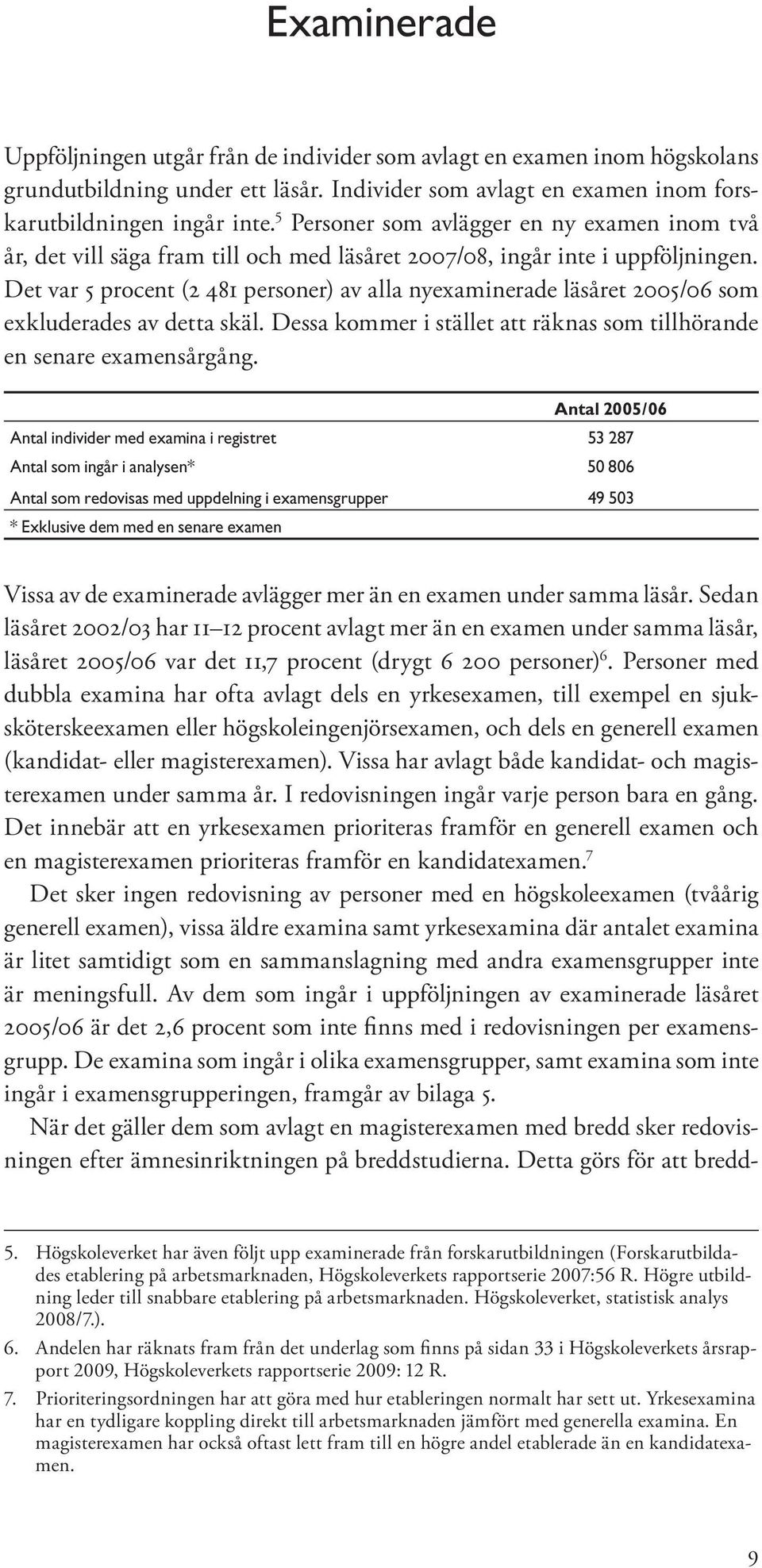 Det var 5 procent (2 481 personer) av alla nyexaminerade läsåret 2005/06 som exkluderades av detta skäl. Dessa kommer i stället att räknas som tillhörande en senare examensårgång.