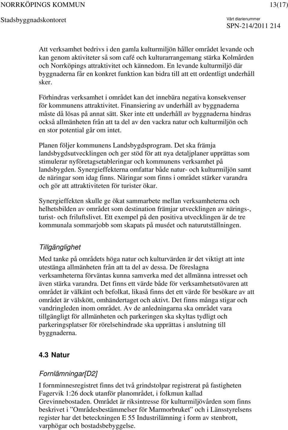 Förhindras verksamhet i området kan det innebära negativa konsekvenser för kommunens attraktivitet. Finansiering av underhåll av byggnaderna måste då lösas på annat sätt.