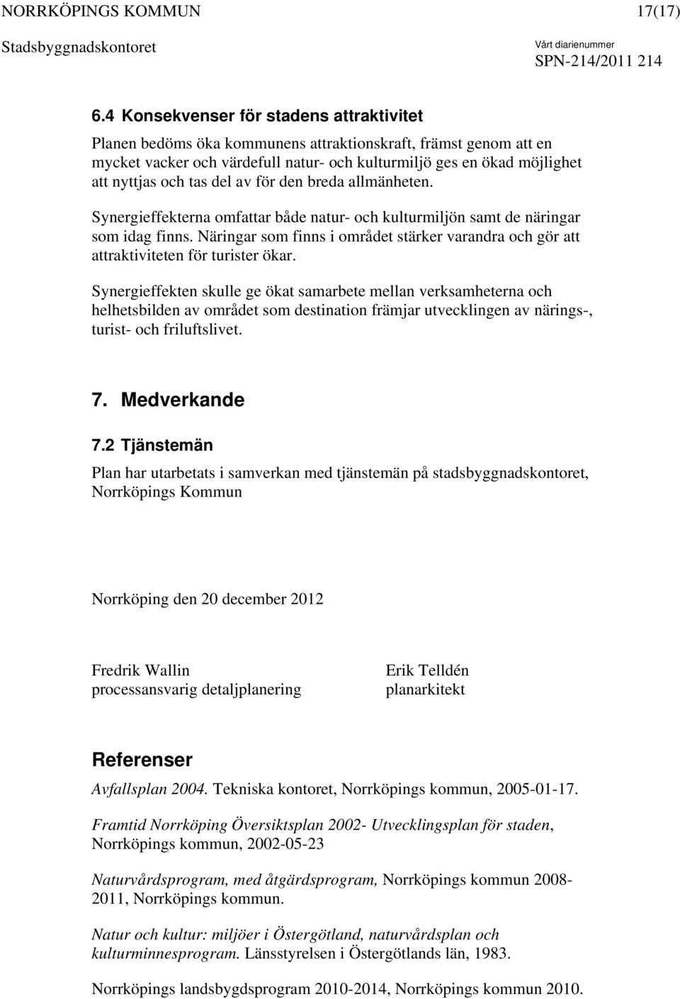 del av för den breda allmänheten. Synergieffekterna omfattar både natur- och kulturmiljön samt de näringar som idag finns.