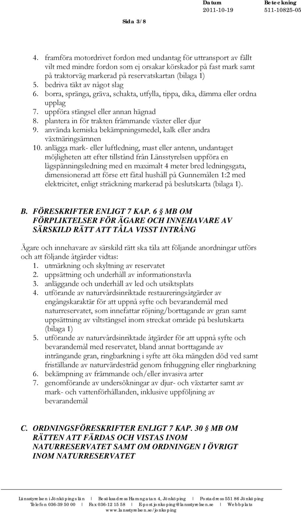 plantera in för trakten främmande växter eller djur 9. använda kemiska bekämpningsmedel, kalk eller andra växtnäringsämnen 10.