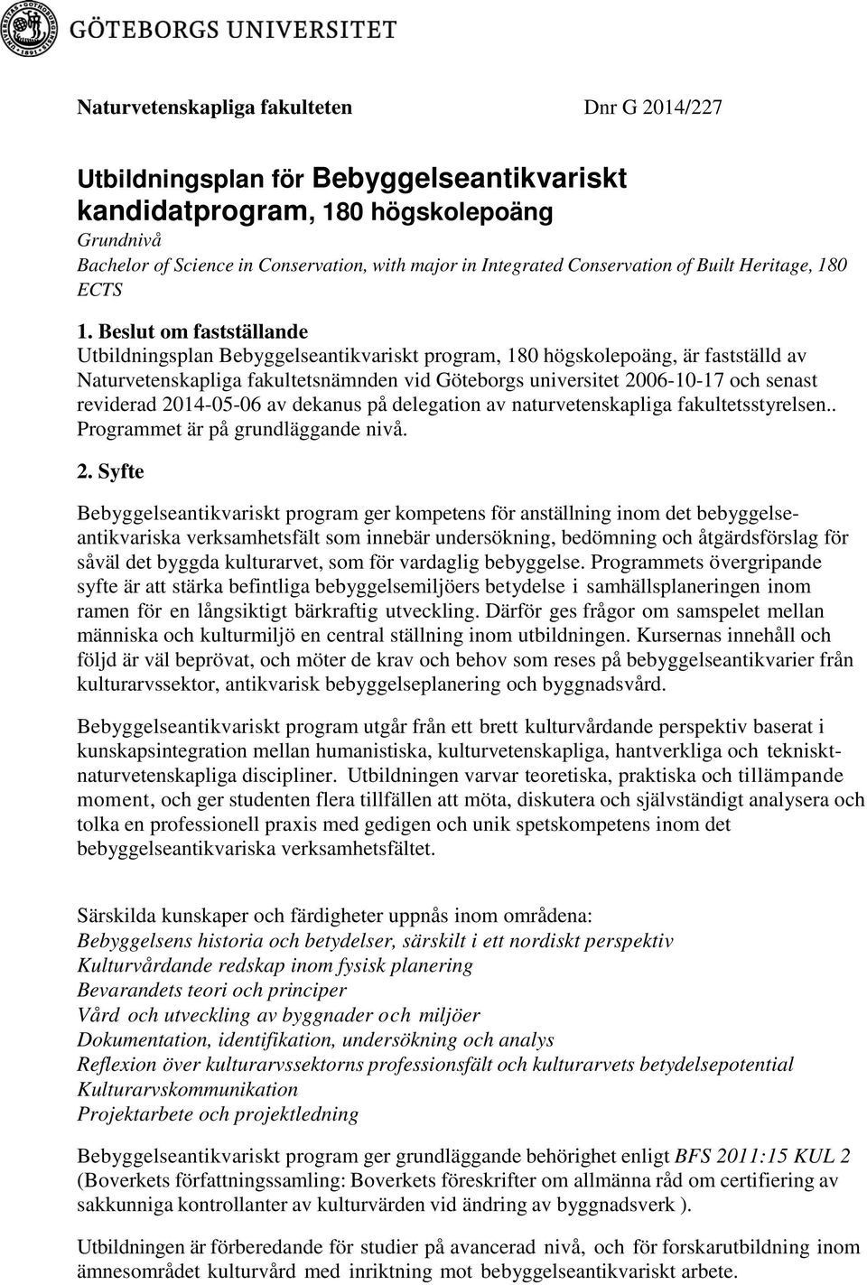 Beslut om fastställande Utbildningsplan Bebyggelseantikvariskt program, 180 högskolepoäng, är fastställd av Naturvetenskapliga fakultetsnämnden vid Göteborgs universitet 2006-10-17 och senast