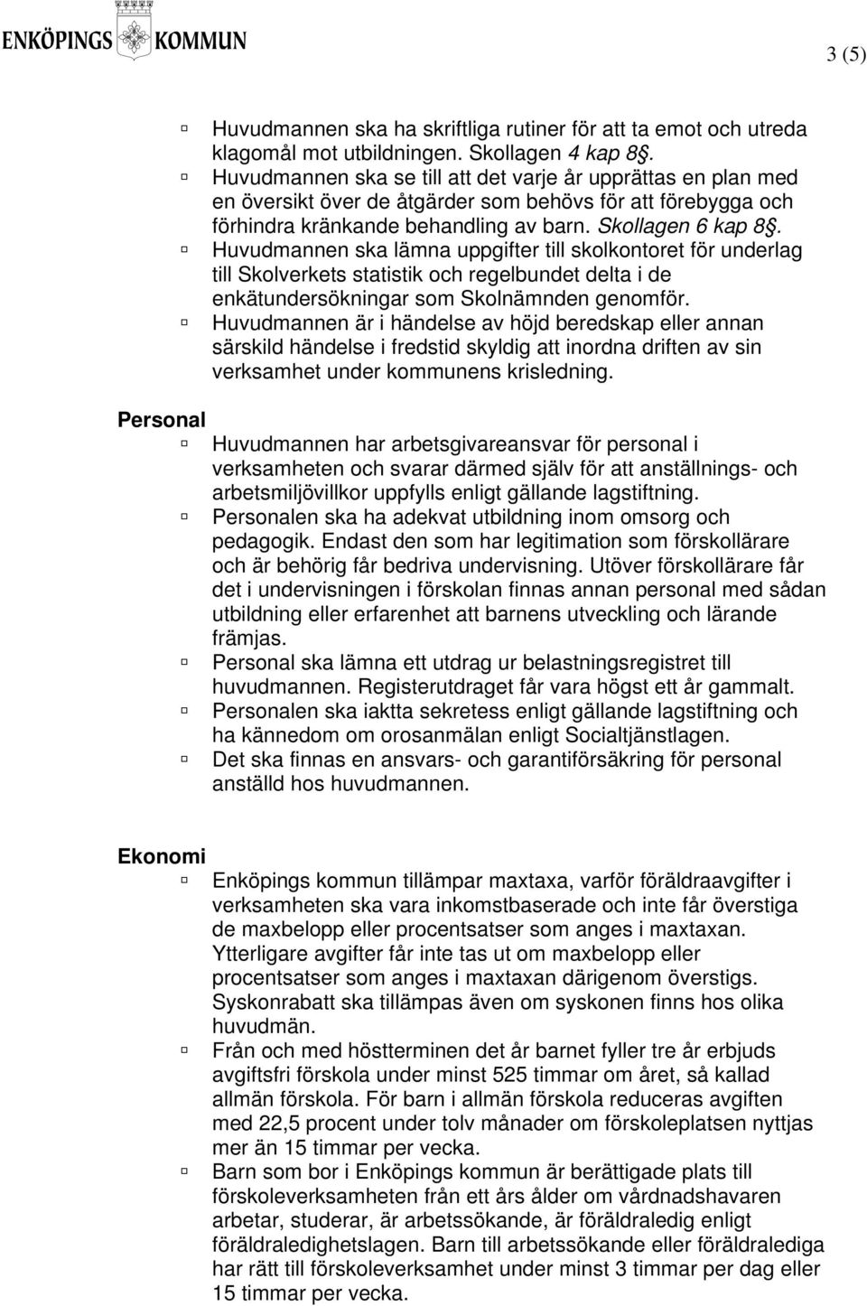 Huvudmannen ska lämna uppgifter till skolkontoret för underlag till Skolverkets statistik och regelbundet delta i de enkätundersökningar som Skolnämnden genomför.