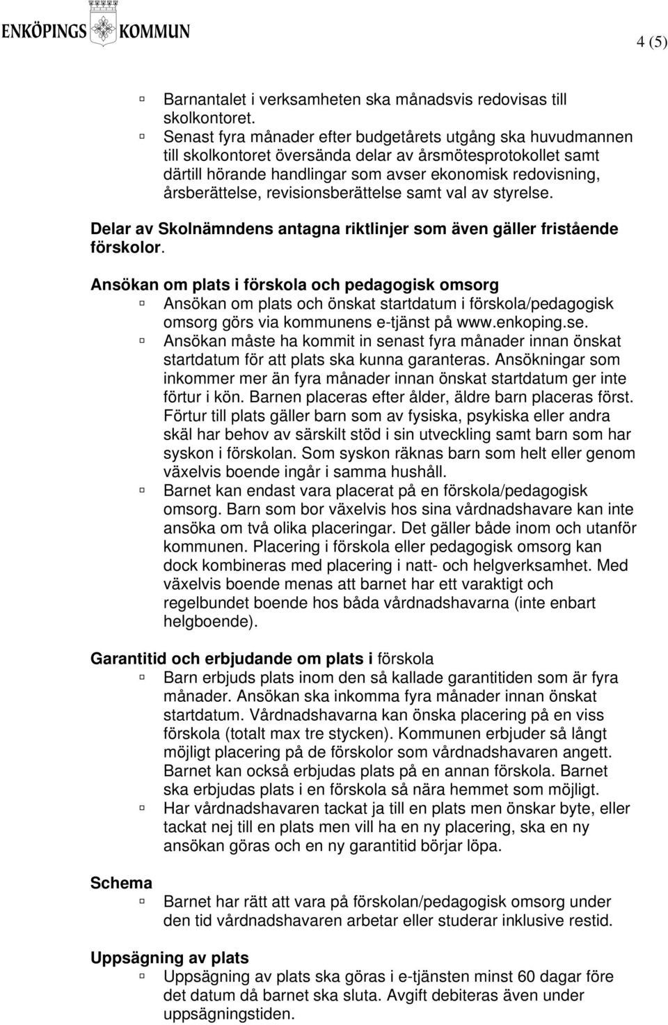 revisionsberättelse samt val av styrelse. Delar av Skolnämndens antagna riktlinjer som även gäller fristående förskolor.
