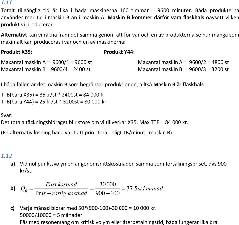 Alternativt kan vi räkna fram det samma genom att för var och en av produkterna se hur många som maximalt kan produceras i var och en av maskinerna: Produkt X35: Produkt Y44: Maxantal maskin A 9600/1