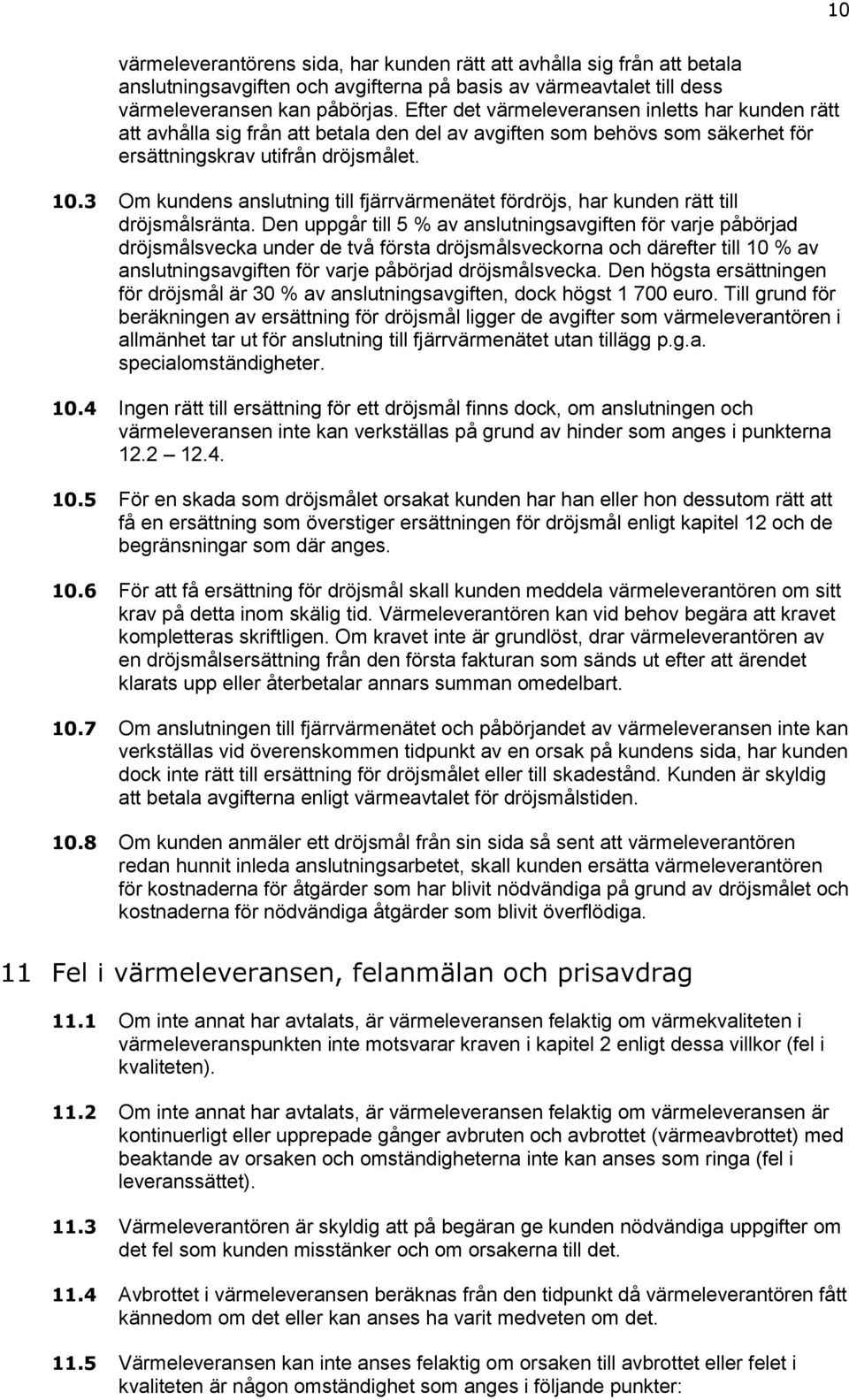 3 Om kundens anslutning till fjärrvärmenätet fördröjs, har kunden rätt till dröjsmålsränta.