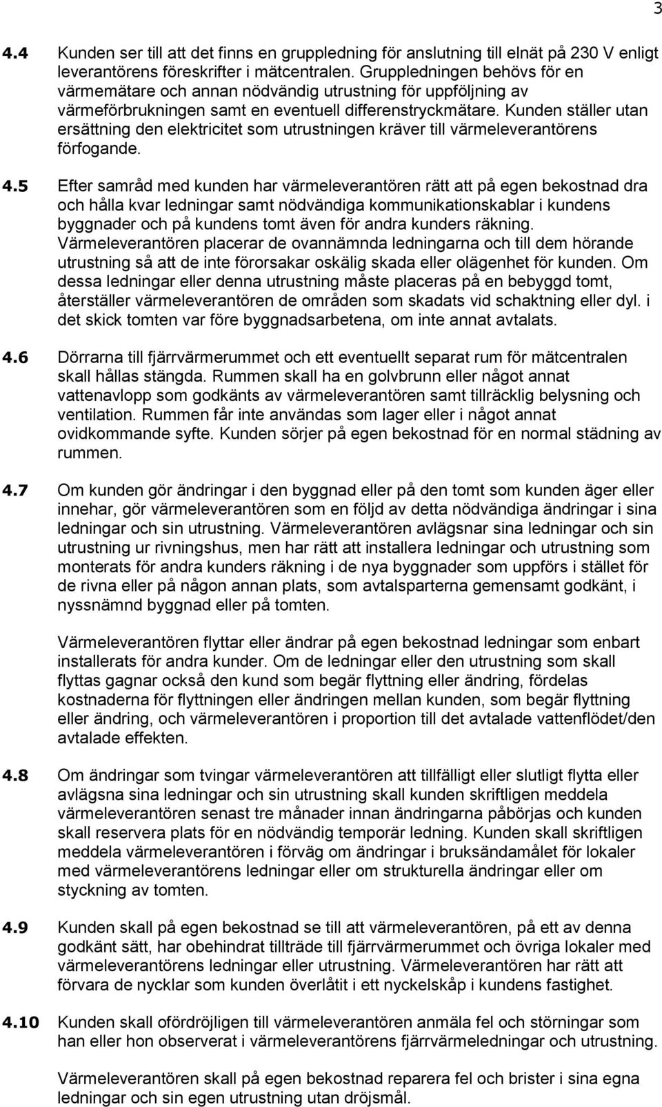 Kunden ställer utan ersättning den elektricitet som utrustningen kräver till värmeleverantörens förfogande. 4.