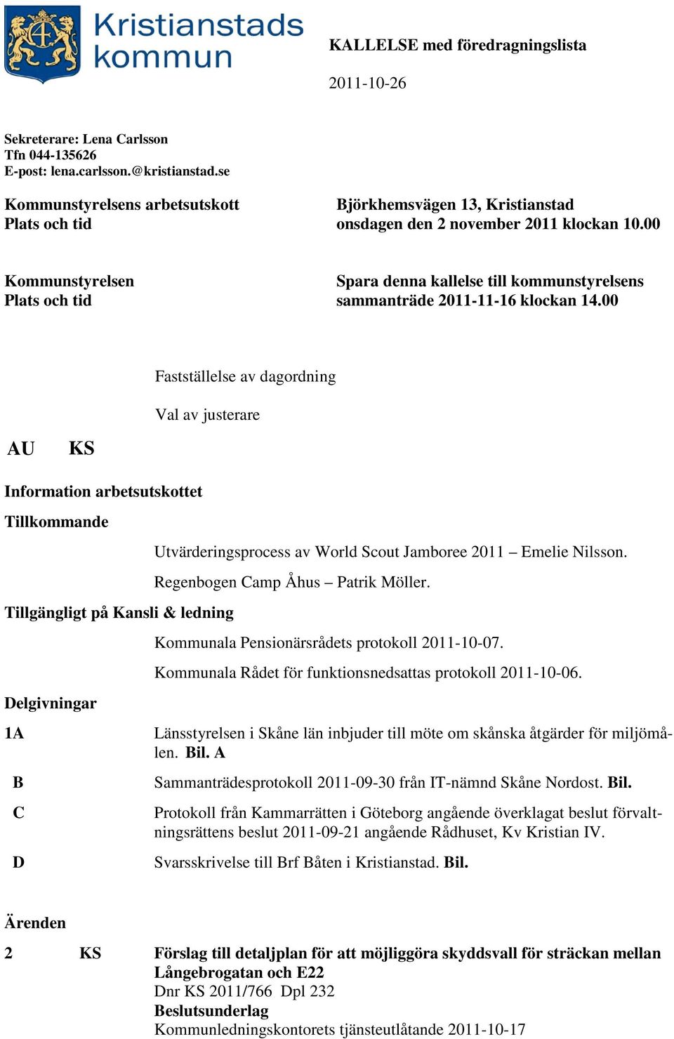 00 Kommunstyrelsen Plats och tid Spara denna kallelse till kommunstyrelsens sammanträde 2011-11-16 klockan 14.