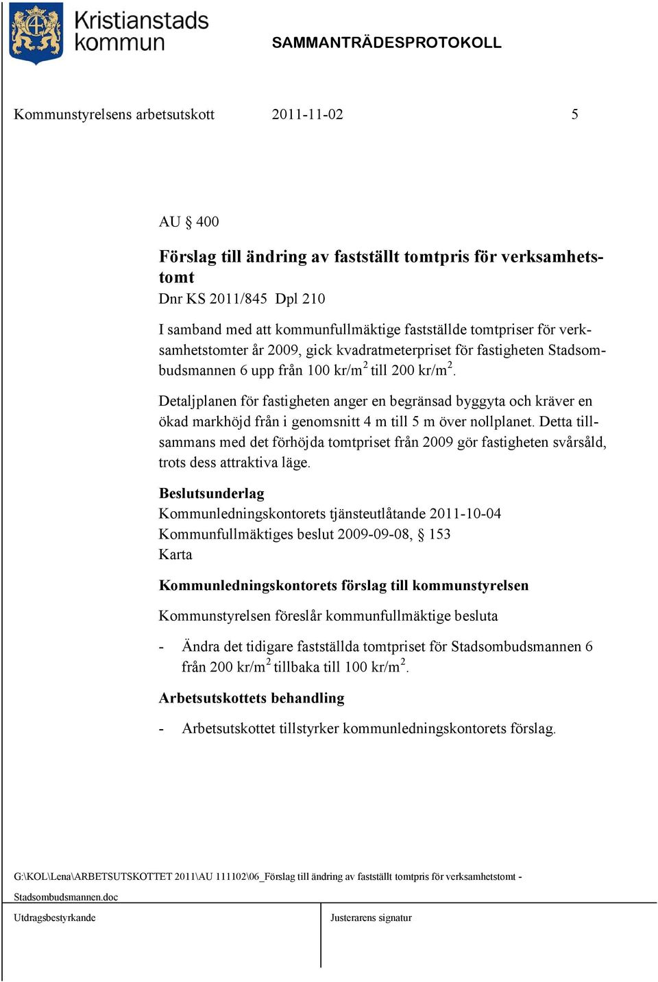 Detaljplanen för fastigheten anger en begränsad byggyta och kräver en ökad markhöjd från i genomsnitt 4 m till 5 m över nollplanet.