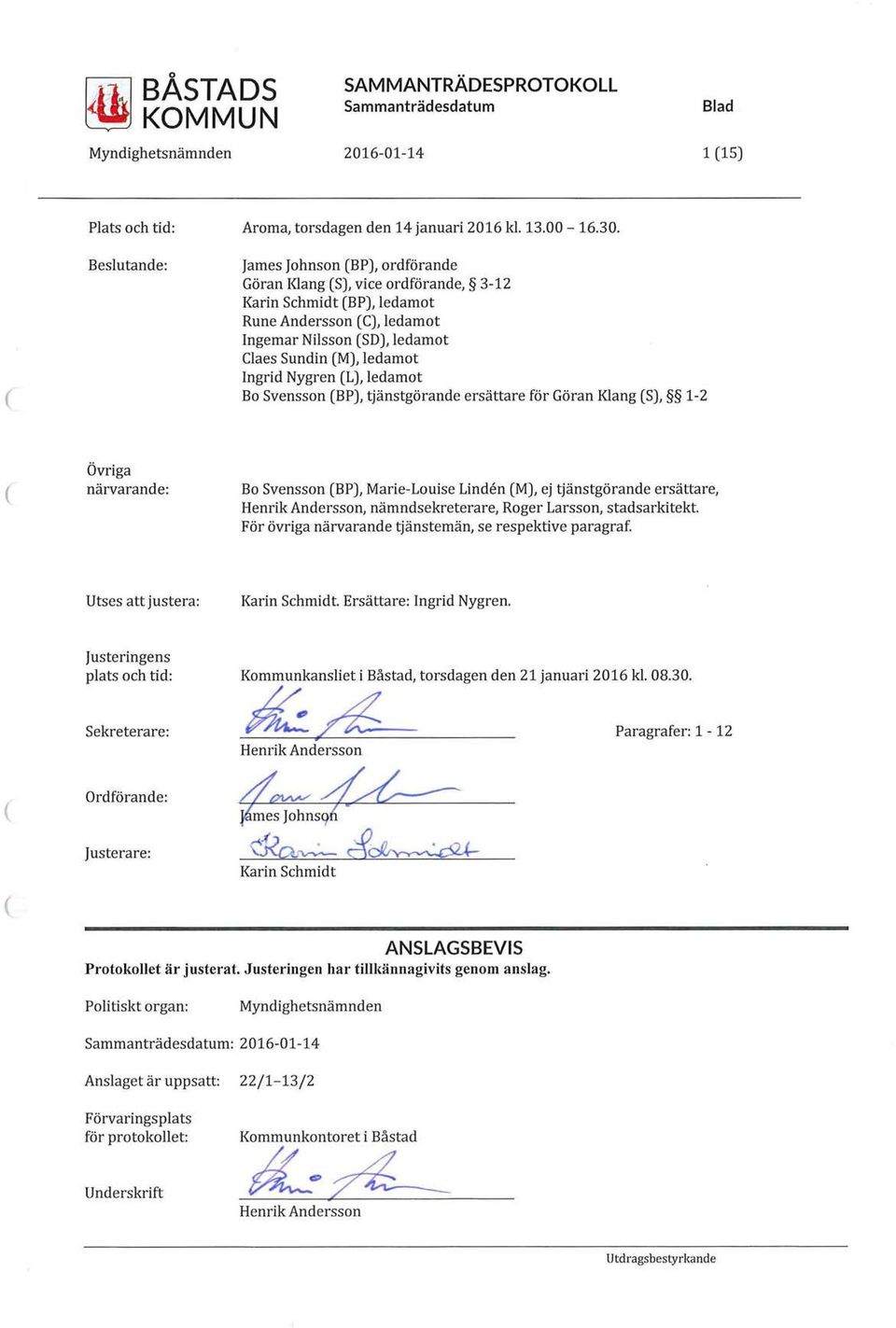 ledamot Bo Svensson BP), tjänstgörande ersättare för Göran Klang S), 1-2 Övriga närvarande: Bo Svensson BP), Marie-Louise Linden M), ej tjänstgörande ersättare, Henrik Andersson, nämndsekreterare,