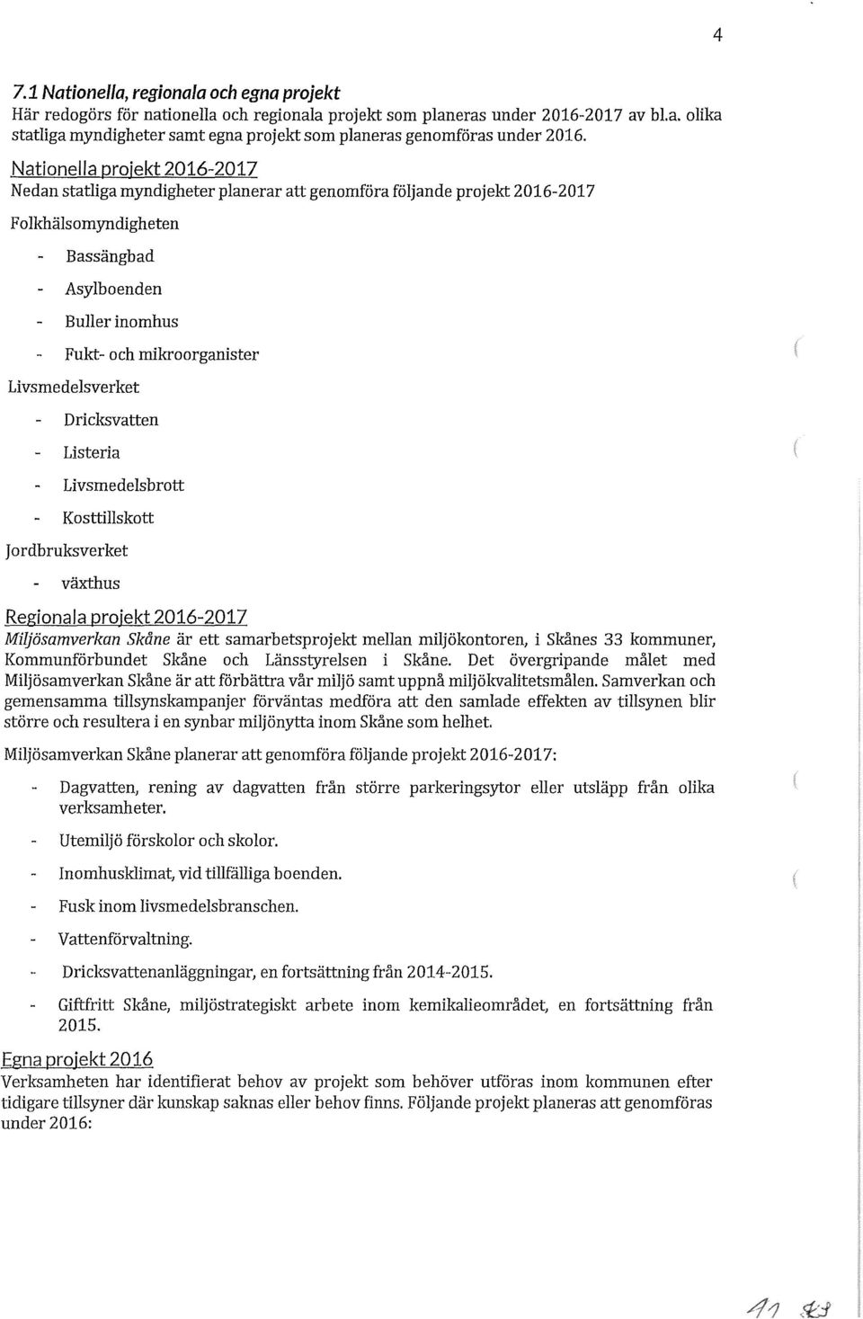 Livsmedelsverket Dricksvatten Listeria Livsmedelsbrott Kosttillskott Jordbruksverket växthus Regionala projekt 2016-2017 Miljösamverkan Skåne är ett samarbetsprojekt mellan miljökontoren, i Skånes 33