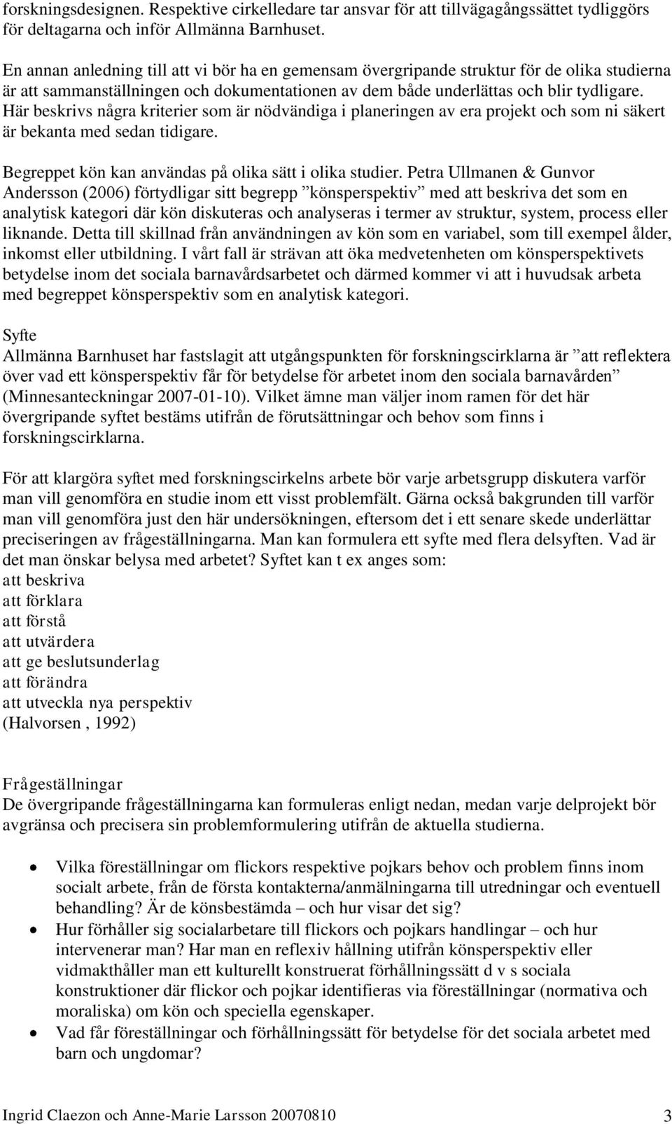 Här beskrivs några kriterier som är nödvändiga i planeringen av era projekt och som ni säkert är bekanta med sedan tidigare. Begreppet kön kan användas på olika sätt i olika studier.