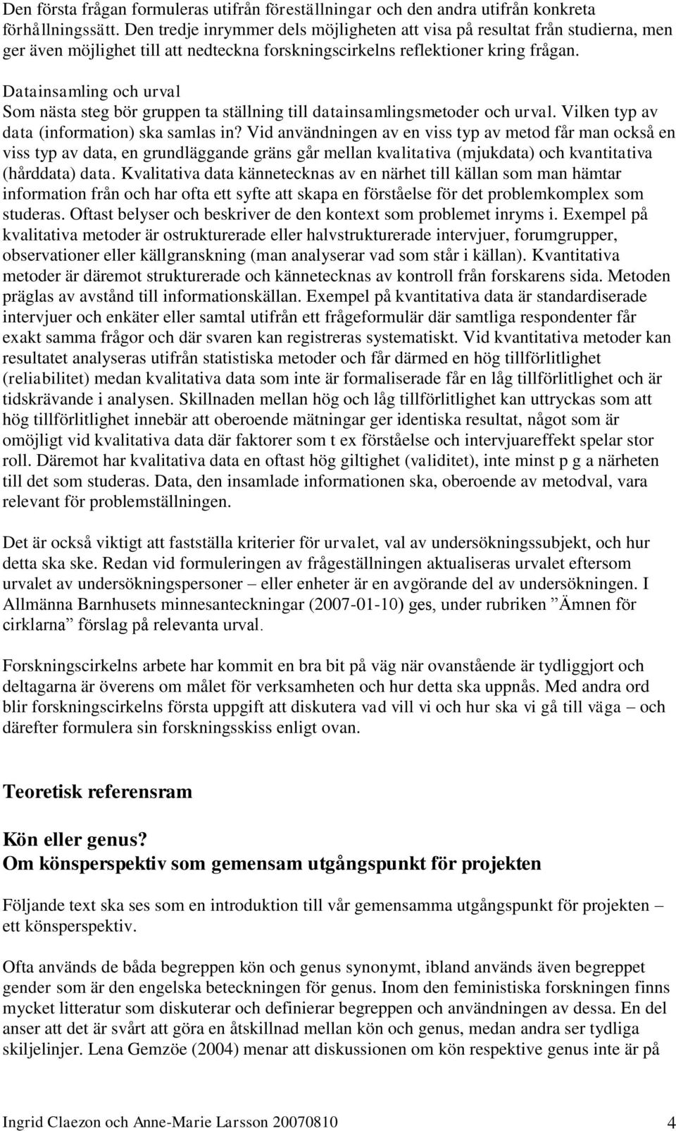 Datainsamling och urval Som nästa steg bör gruppen ta ställning till datainsamlingsmetoder och urval. Vilken typ av data (information) ska samlas in?